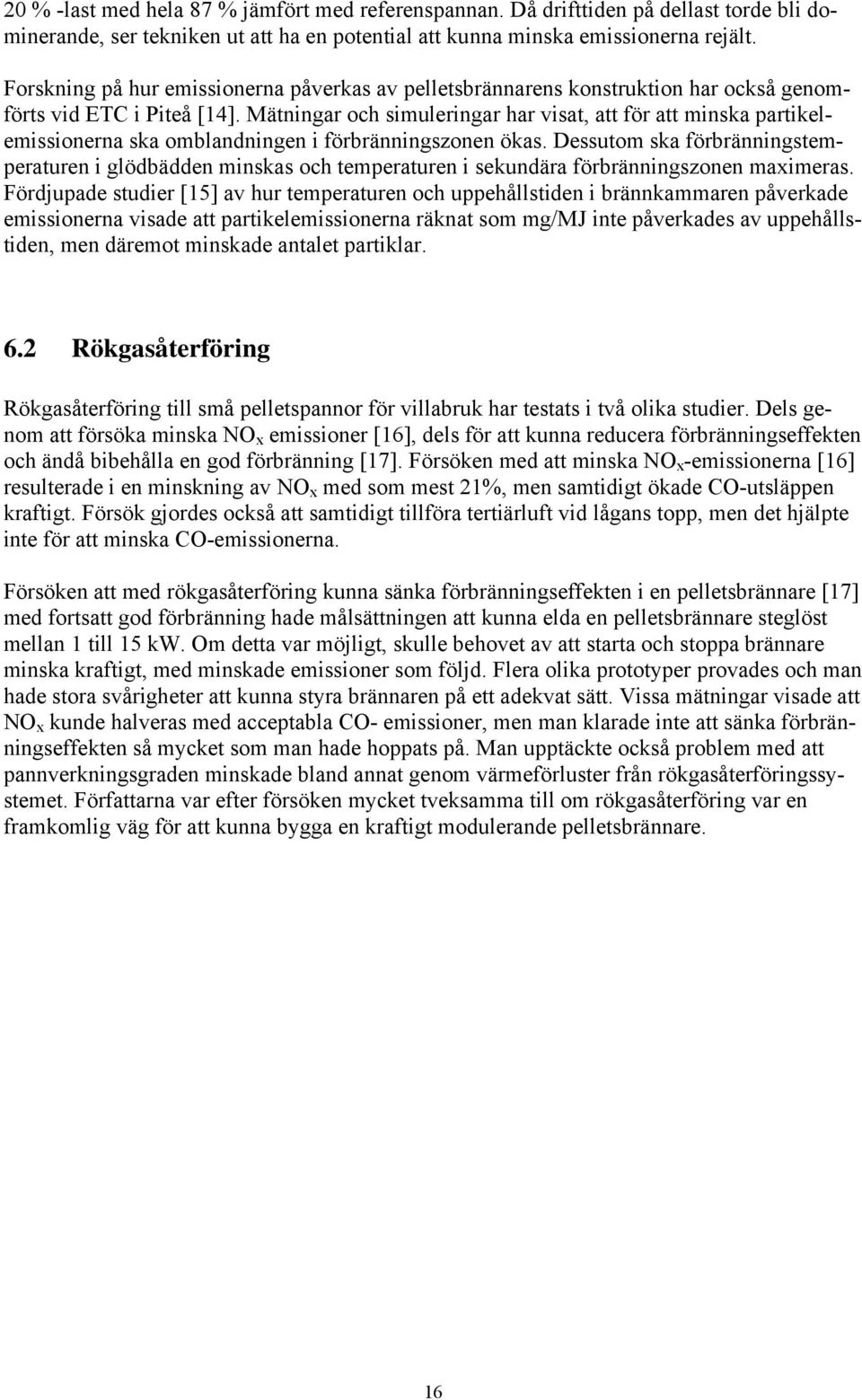 Mätningar och simuleringar har visat, att för att minska partikelemissionerna ska omblandningen i förbränningszonen ökas.