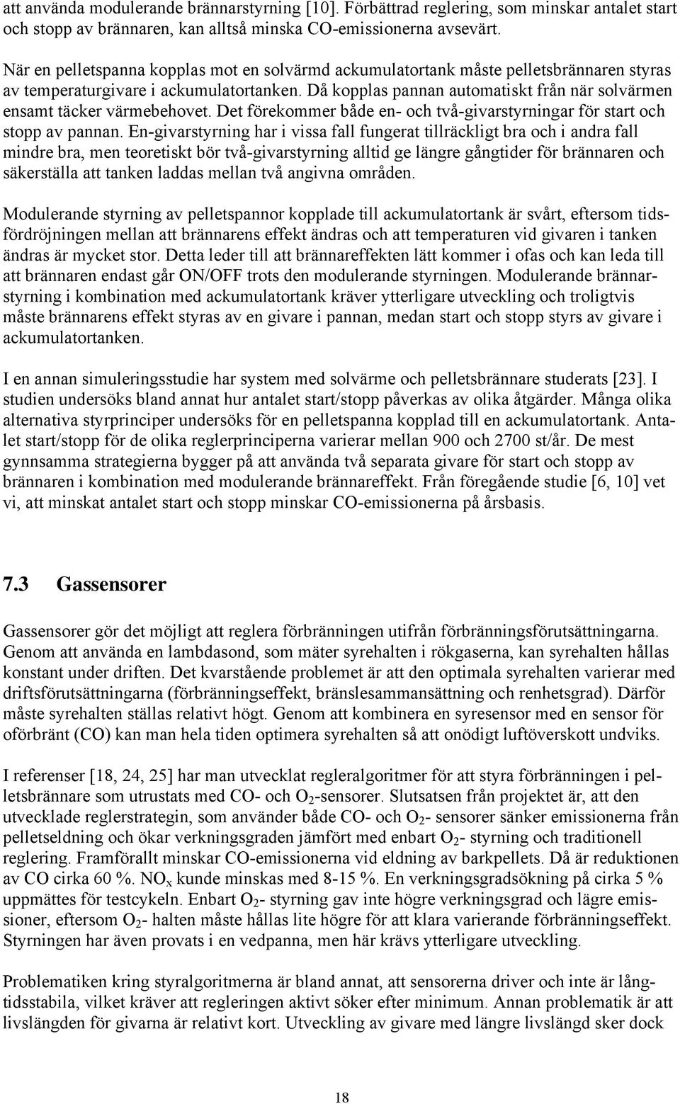 Då kopplas pannan automatiskt från när solvärmen ensamt täcker värmebehovet. Det förekommer både en- och två-givarstyrningar för start och stopp av pannan.