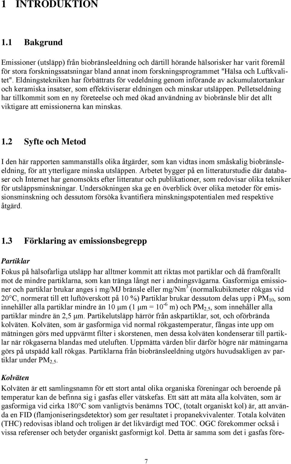 Eldningstekniken har förbättrats för vedeldning genom införande av ackumulatortankar och keramiska insatser, som effektiviserar eldningen och minskar utsläppen.