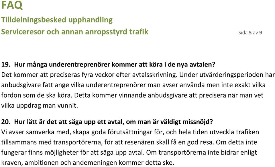 Detta kommer vinnande anbudsgivare att precisera när man vet vilka uppdrag man vunnit. 20. Hur lätt är det att säga upp ett avtal, om man är väldigt missnöjd?