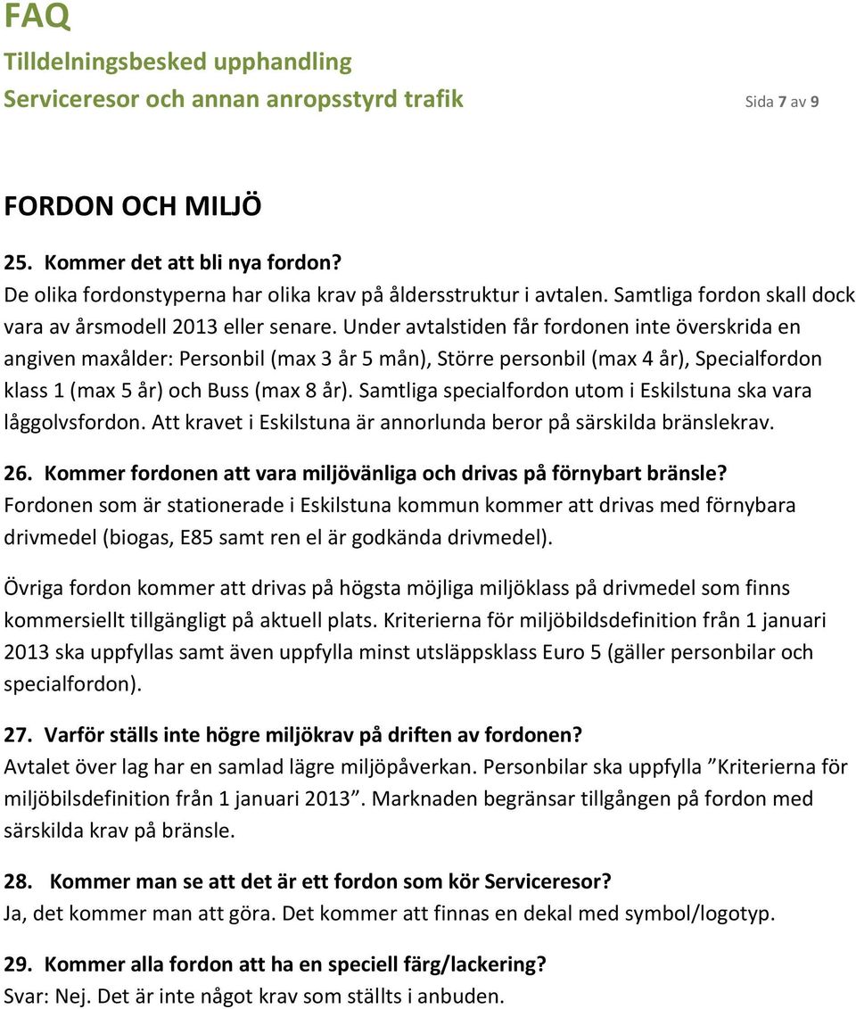 Under avtalstiden får fordonen inte överskrida en angiven maxålder: Personbil (max 3 år 5 mån), Större personbil (max 4 år), Specialfordon klass 1 (max 5 år) och Buss (max 8 år).