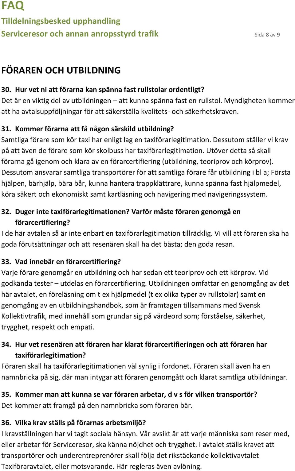 Kommer förarna att få någon särskild utbildning? Samtliga förare som kör taxi har enligt lag en taxiförarlegitimation.