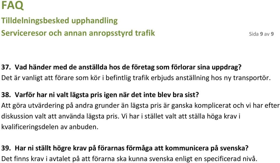 Att göra utvärdering på andra grunder än lägsta pris är ganska komplicerat och vi har efter diskussion valt att använda lägsta pris.