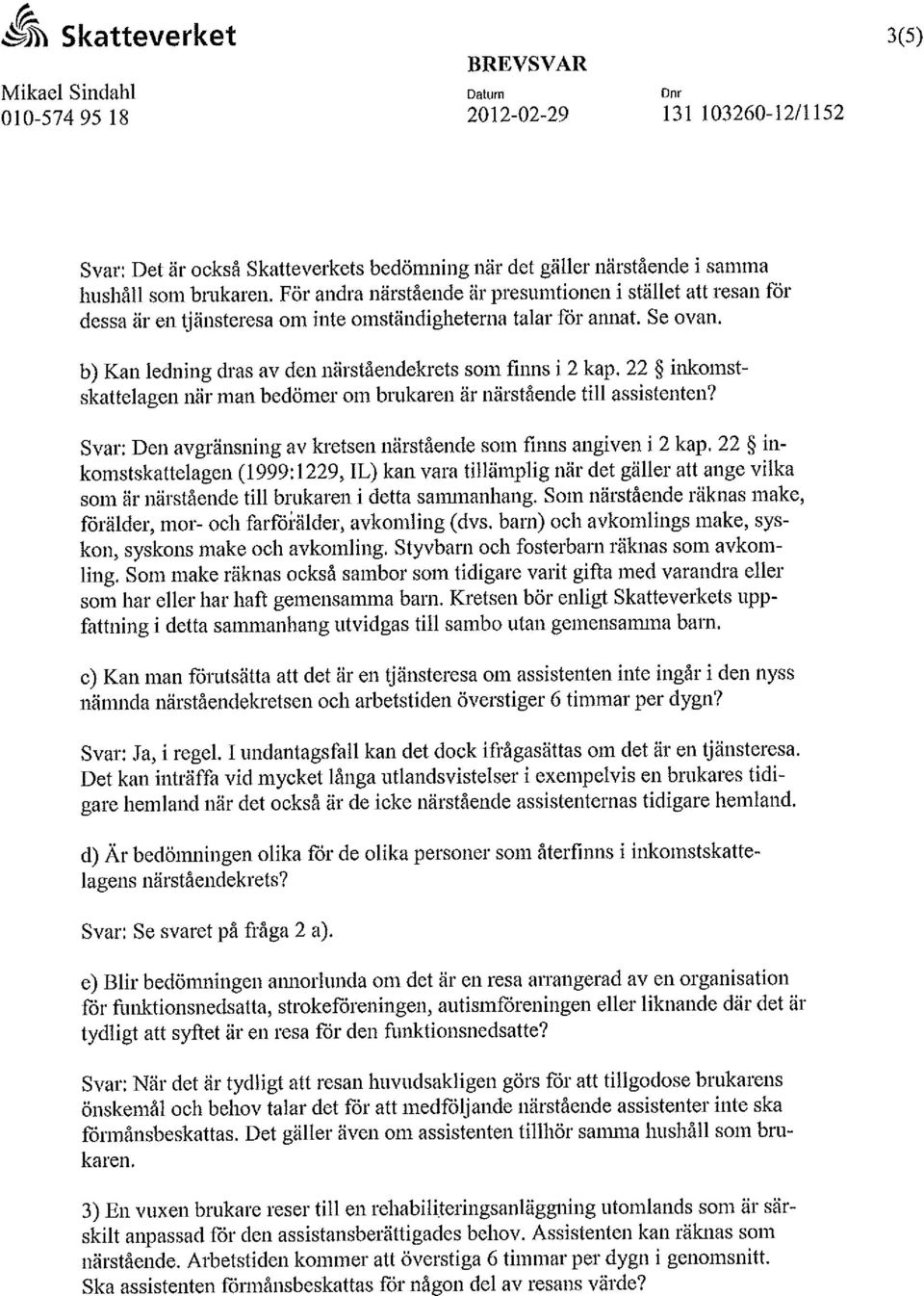 22 inkomstskattelagen när man bedömer om brukaren är närstående till assistenten? Svar: Den avgränsning av kretsen närstående som finns angiven i 2 kap.