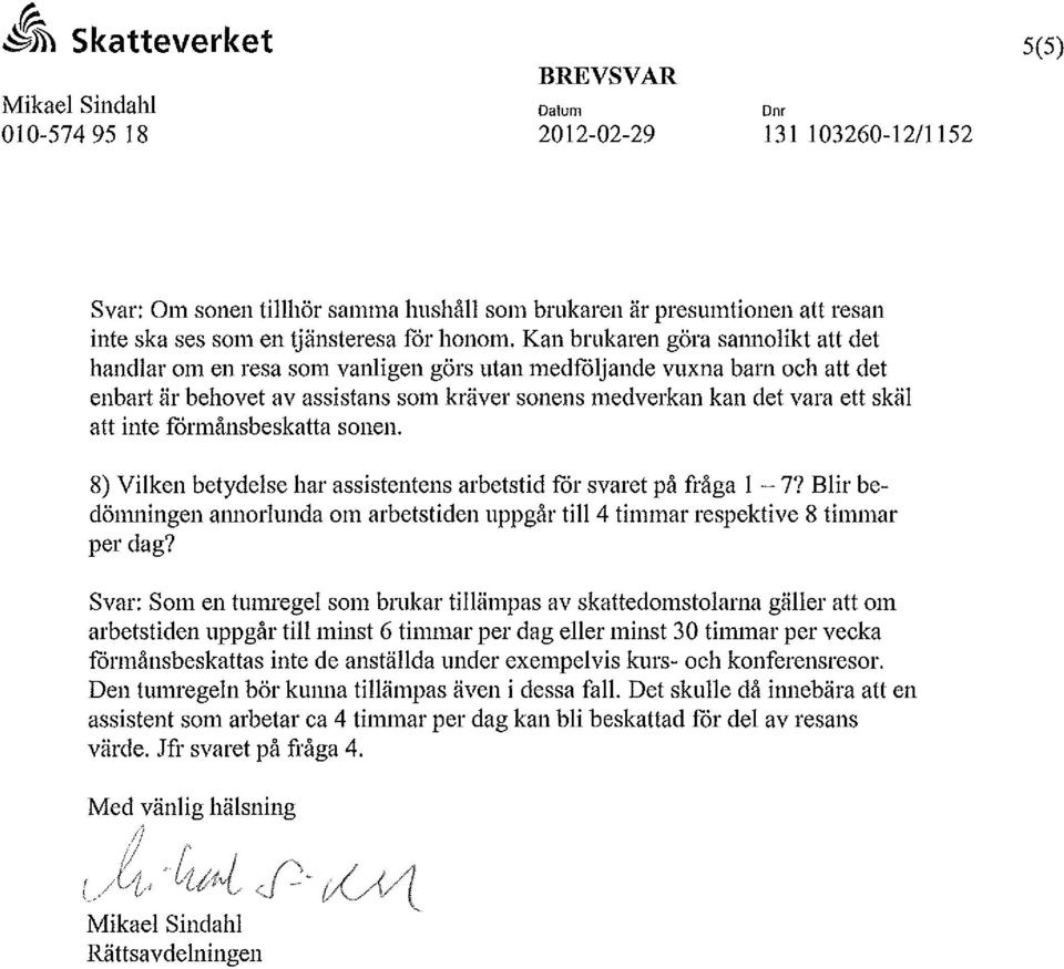 inte förmånsbeskatta sonen. 8) Vilken betydelse har assistentens arbetstid för svaret på fråga 1-7? Blir bedömningen amiorlunda om arbetstiden uppgår till 4 timmar respektive 8 timmar per dag?