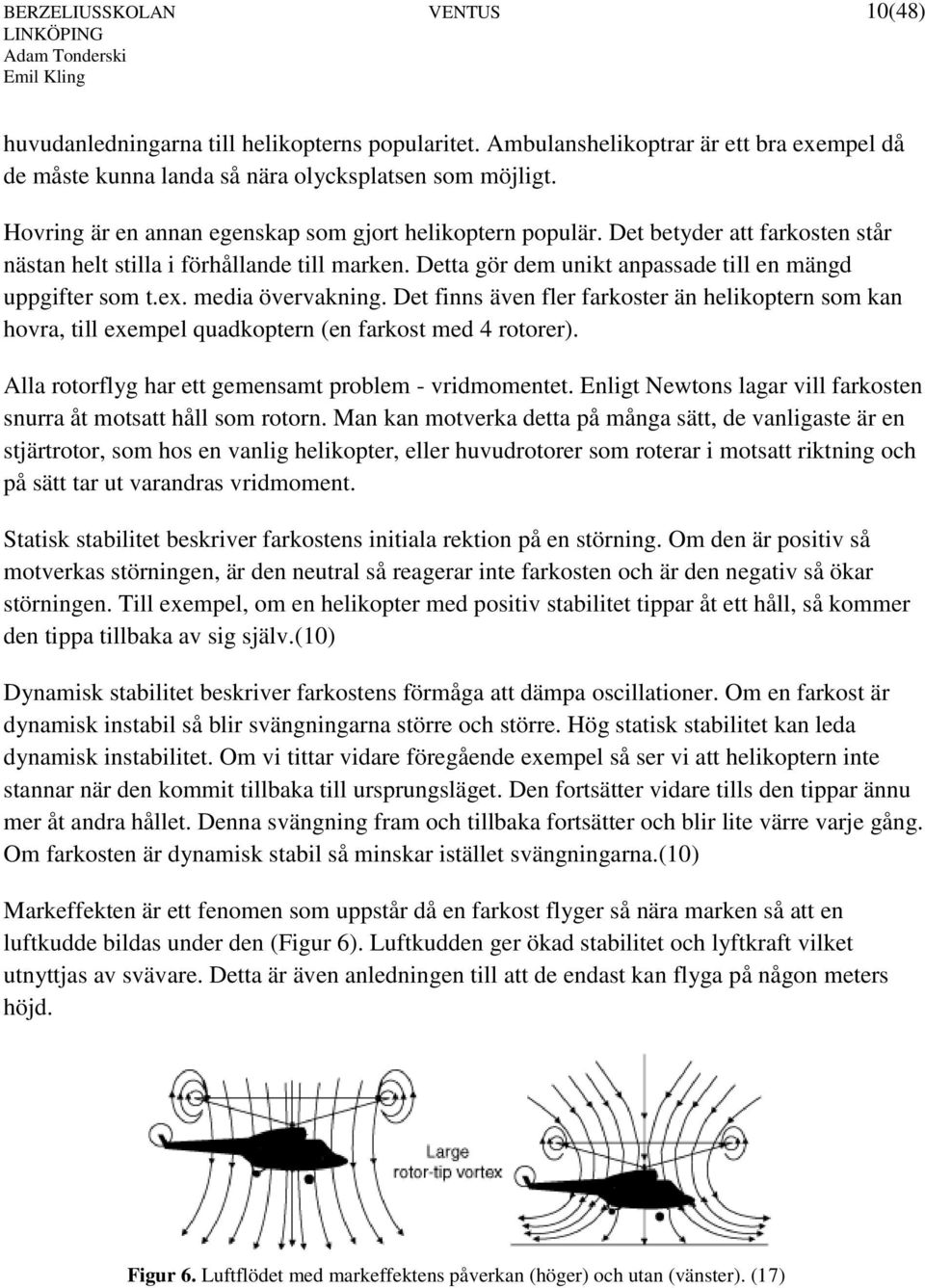 media övervakning. Det finns även fler farkoster än helikoptern som kan hovra, till exempel quadkoptern (en farkost med 4 rotorer). Alla rotorflyg har ett gemensamt problem - vridmomentet.