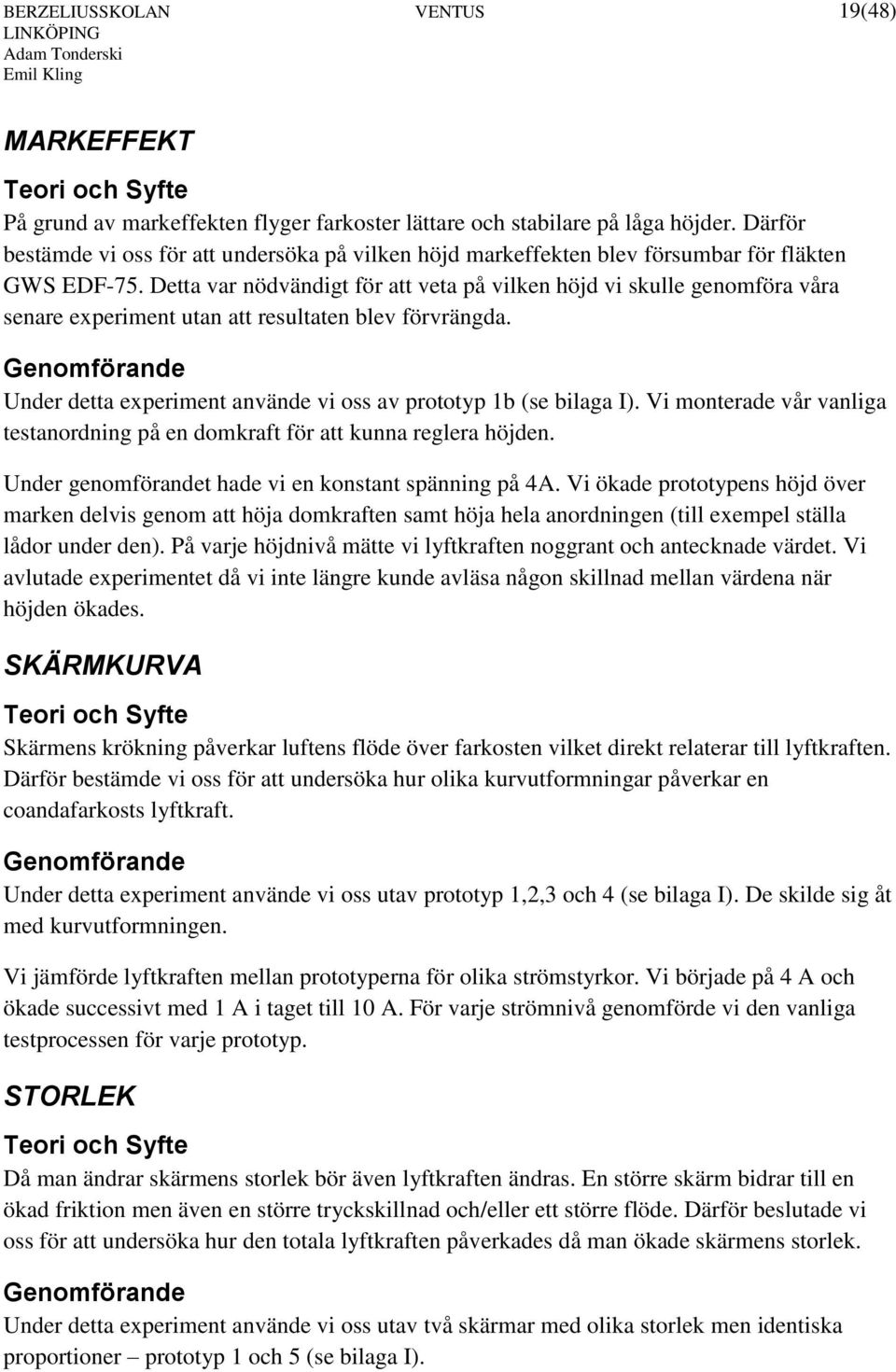 Detta var nödvändigt för att veta på vilken höjd vi skulle genomföra våra senare experiment utan att resultaten blev förvrängda.