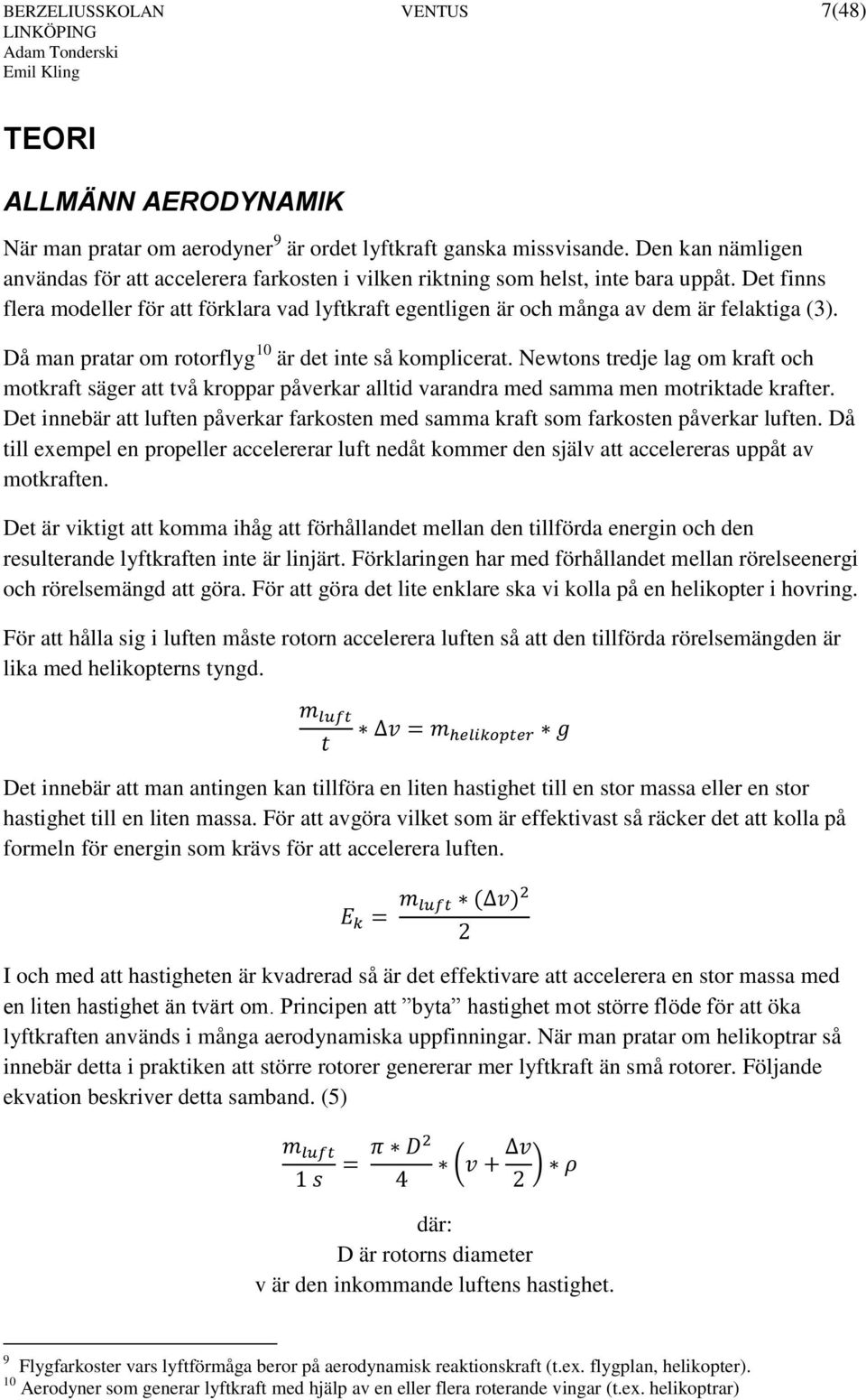 Det finns flera modeller för att förklara vad lyftkraft egentligen är och många av dem är felaktiga (3). Då man pratar om rotorflyg 10 är det inte så komplicerat.