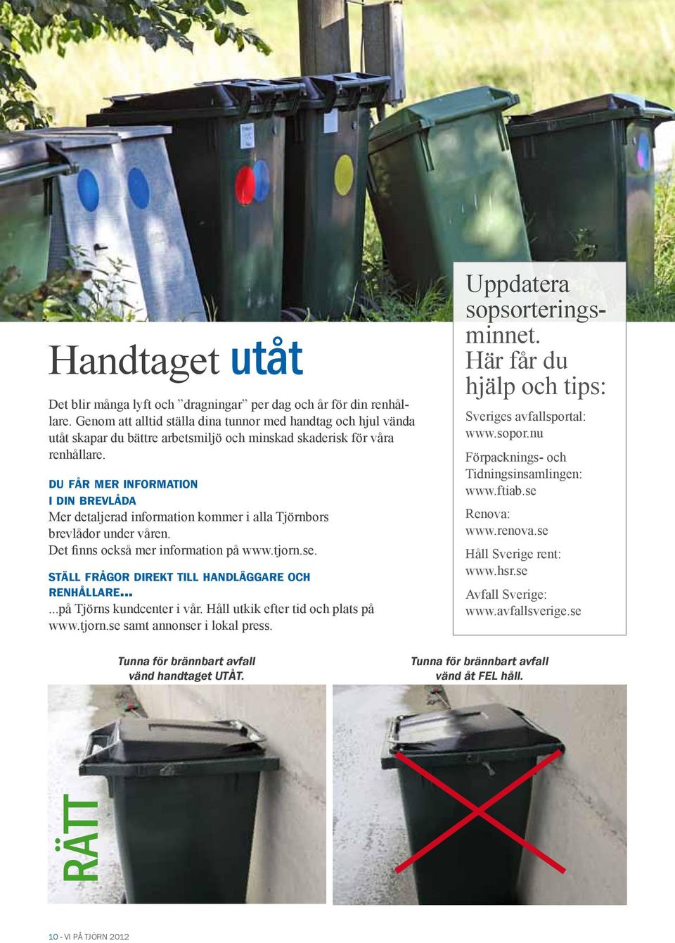 du får mer information i din brevlåda Mer detaljerad information kommer i alla Tjörnbors brevlådor under våren. Det finns också mer information på www.tjorn.se.