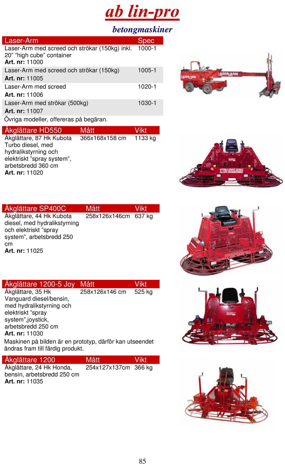 Åkglättare HD550 Mått Vikt Åkglättare, 87 Hk Kubota 366x168x158 cm 1133 kg Turbo diesel, med hydralikstyrning och elektriskt spray system, arbetsbredd 360 cm Art.