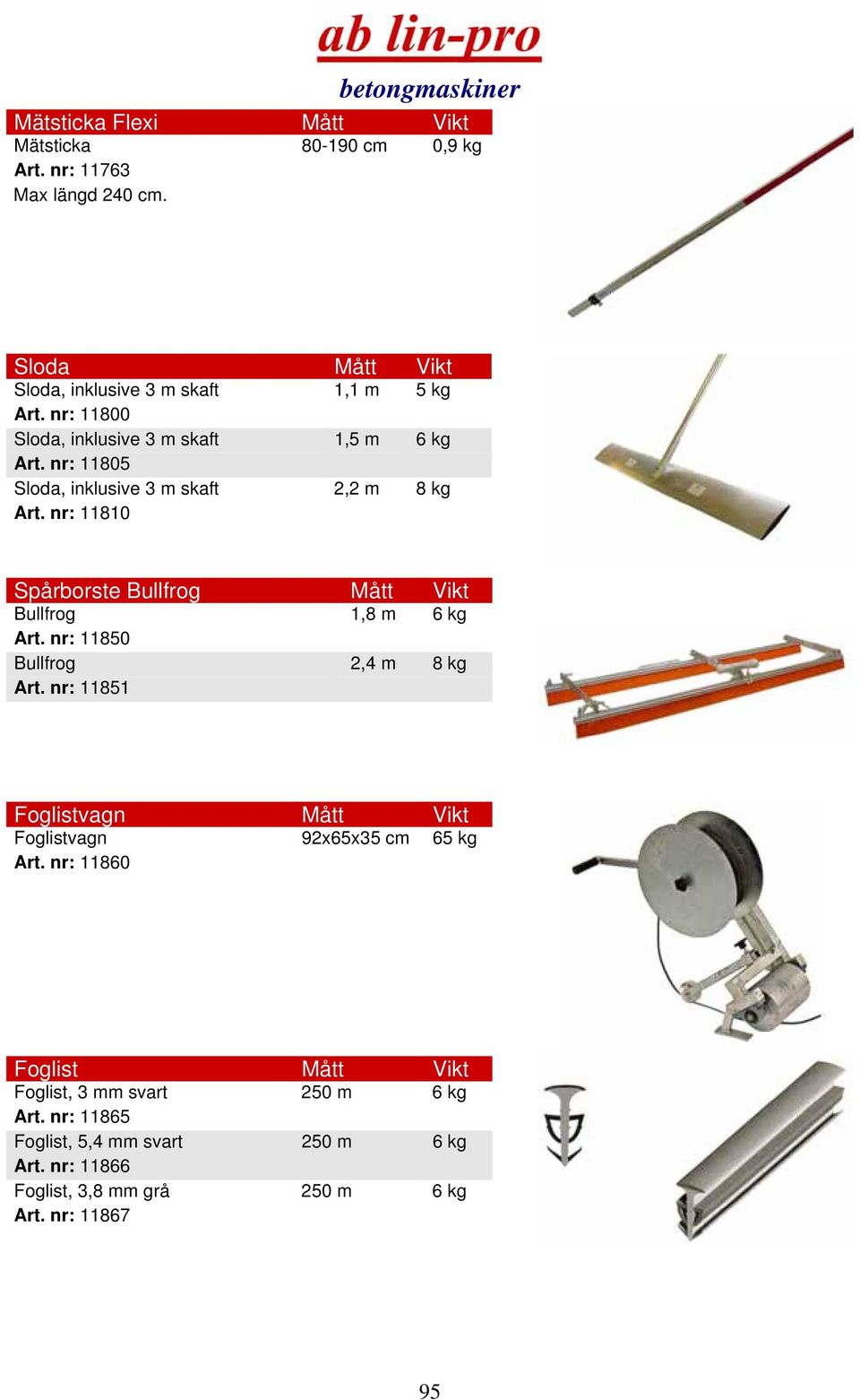 nr: 11810 Spårborste Bullfrog Mått Vikt Bullfrog 1,8 m 6 kg Art. nr: 11850 Bullfrog 2,4 m 8 kg Art.