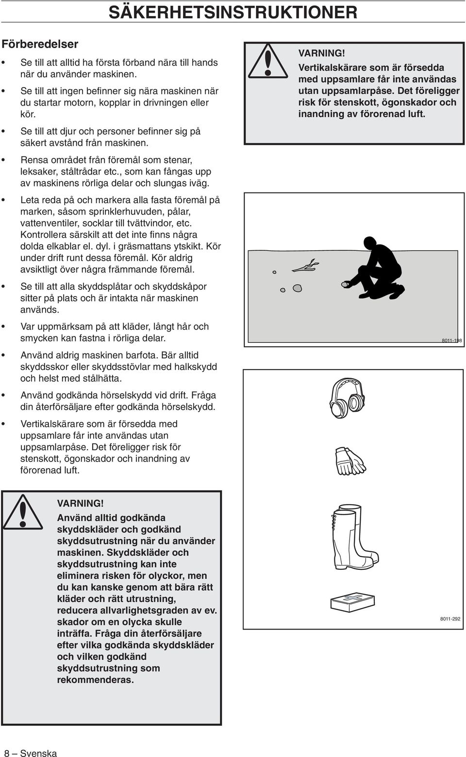 Vertikalskärare som är försedda med uppsamlare får inte användas utan uppsamlarpåse. Det föreligger risk för stenskott, ögonskador och inandning av förorenad luft.