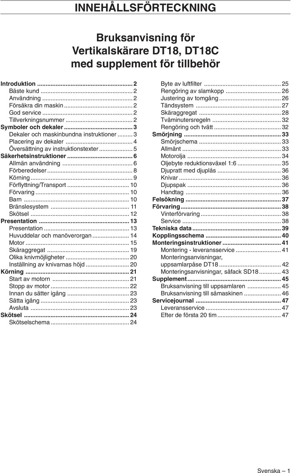 .. 6 Allmän användning... 6 Förberedelser... 8 Körning... 9 Förflyttning/Transport... 10 Förvaring... 10 Barn... 10 Bränslesystem... 11 Skötsel... 12 Presentation... 13 Presentation.