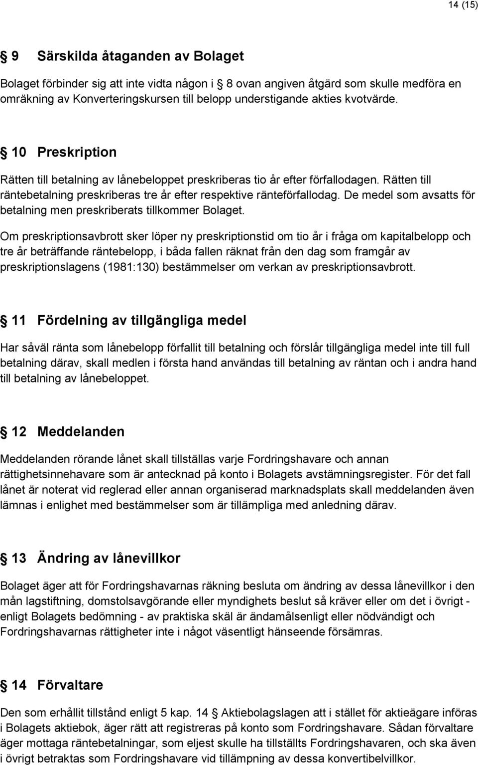 De medel som avsatts för betalning men preskriberats tillkommer Bolaget.