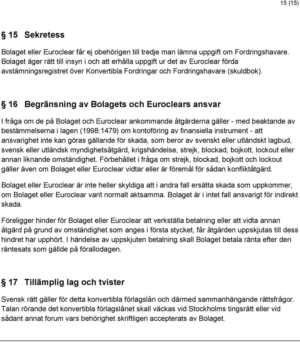 16 Begränsning av Bolagets och Euroclears ansvar I fråga om de på Bolaget och Euroclear ankommande åtgärderna gäller - med beaktande av bestämmelserna i lagen (1998:1479) om kontoföring av