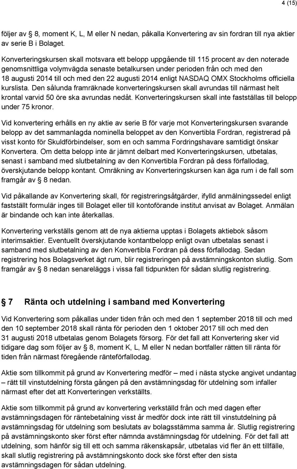 22 augusti 2014 enligt NASDAQ OMX Stockholms officiella kurslista. Den sålunda framräknade konverteringskursen skall avrundas till närmast helt krontal varvid 50 öre ska avrundas nedåt.