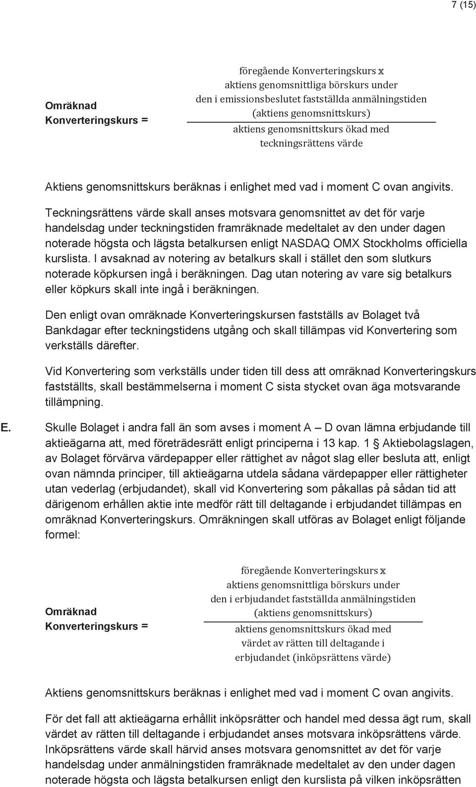 Teckningsrättens värde skall anses motsvara genomsnittet av det för varje handelsdag under teckningstiden framräknade medeltalet av den under dagen noterade högsta och lägsta betalkursen enligt