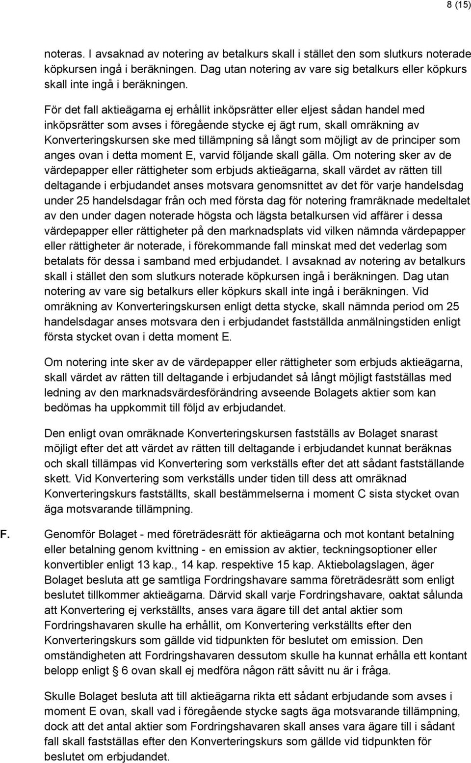 För det fall aktieägarna ej erhållit inköpsrätter eller eljest sådan handel med inköpsrätter som avses i föregående stycke ej ägt rum, skall omräkning av Konverteringskursen ske med tillämpning så