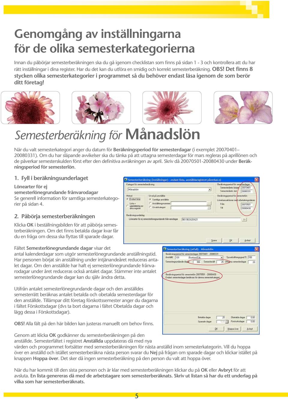 Det finns 8 stycken olika semesterkategorier i programmet så du behöver endast läsa igenom de som berör ditt företag!