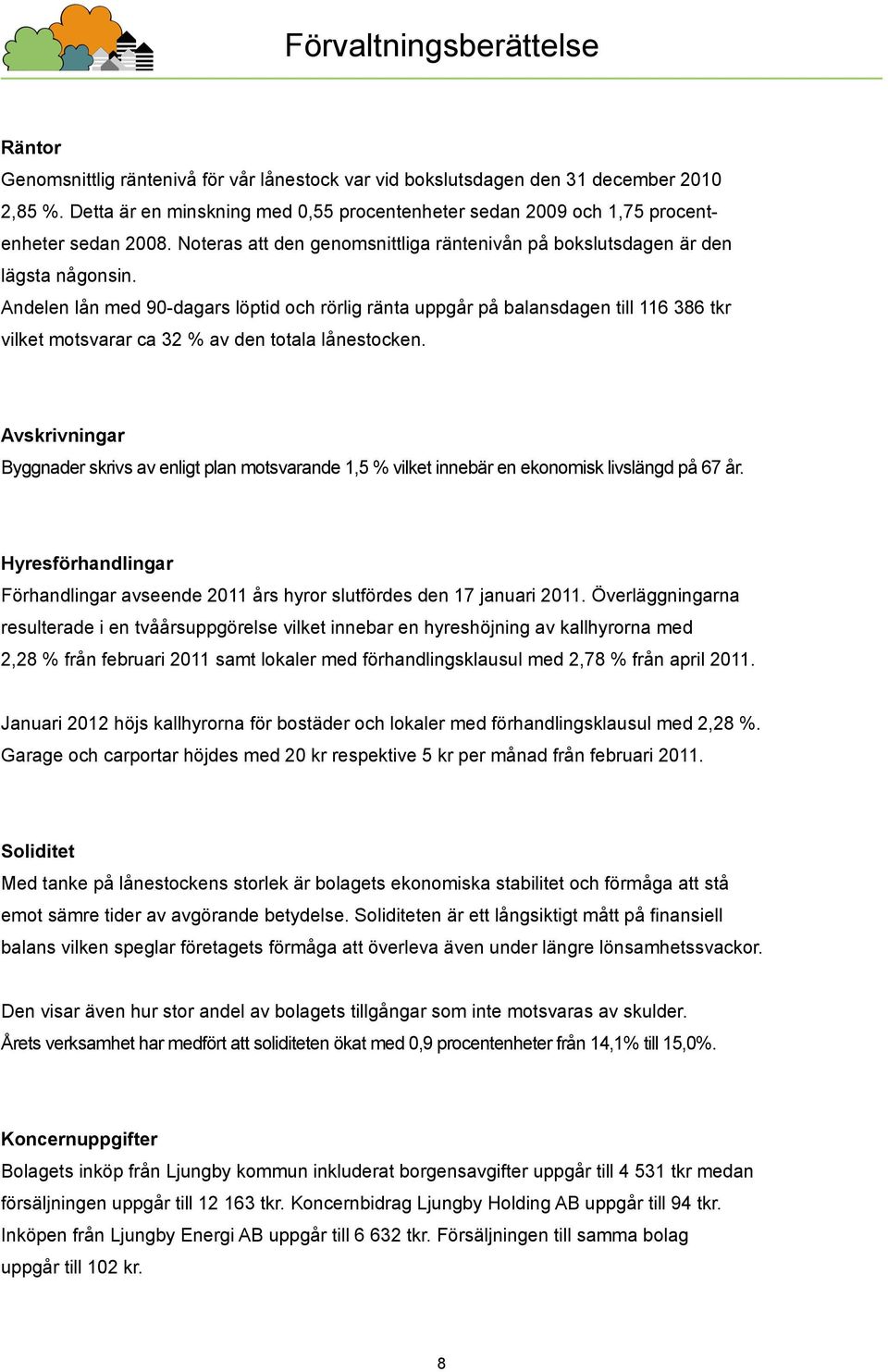 Andelen lån med 90-dagars löptid och rörlig ränta uppgår på balansdagen till 116 386 tkr vilket motsvarar ca 32 % av den totala lånestocken.