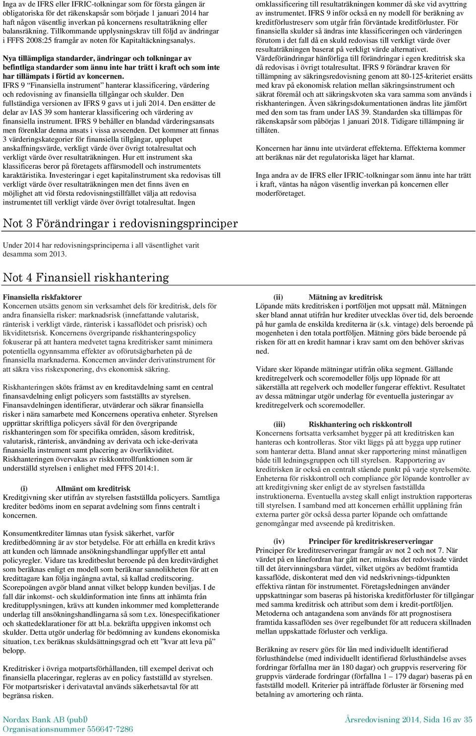 Nya tillämpliga standarder, ändringar och tolkningar av befintliga standarder som ännu inte har trätt i kraft och som inte har tillämpats i förtid av koncernen.