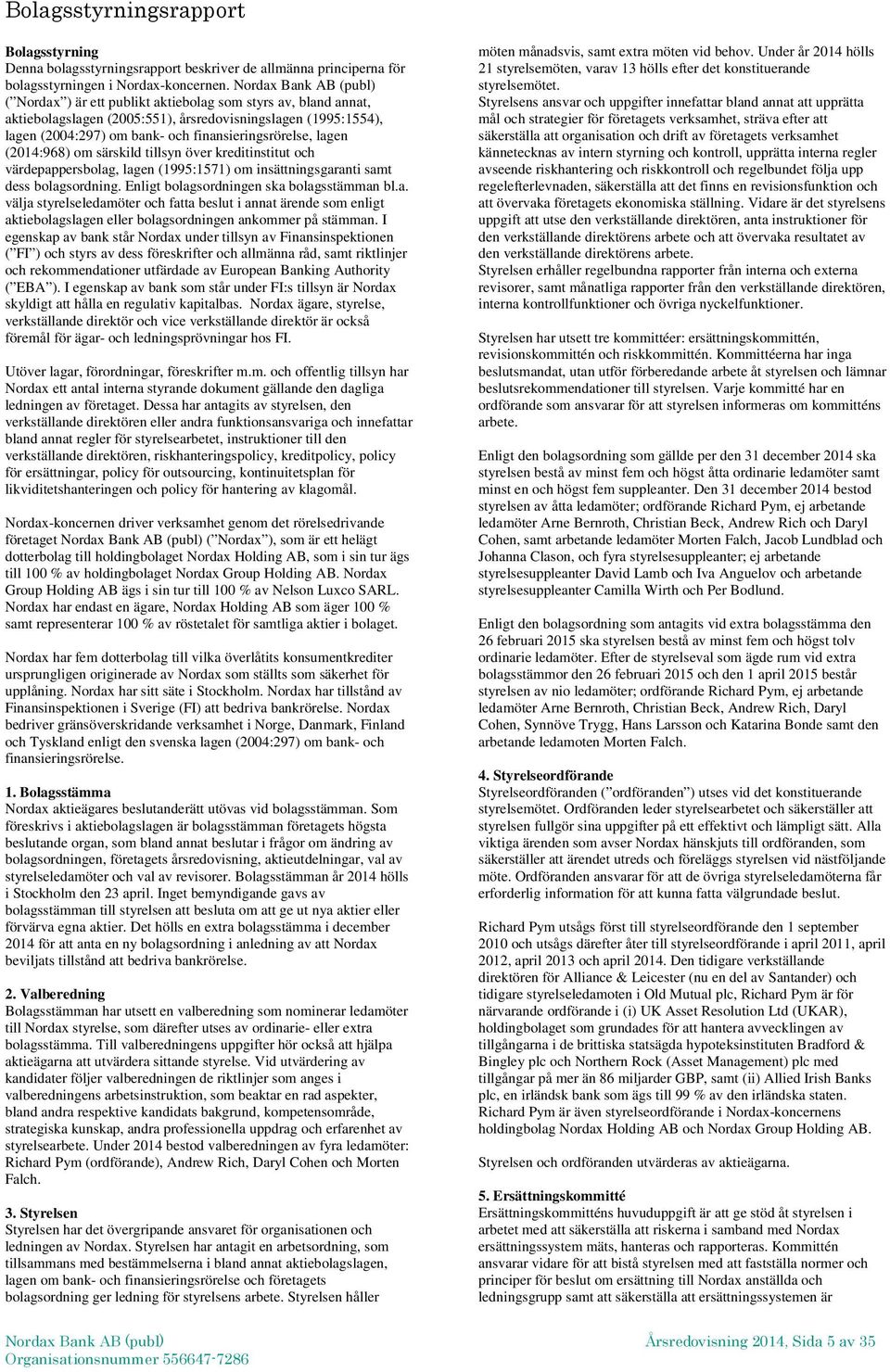 finansieringsrörelse, lagen (2014:968) om särskild tillsyn över kreditinstitut och värdepappersbolag, lagen (1995:1571) om insättningsgaranti samt dess bolagsordning.