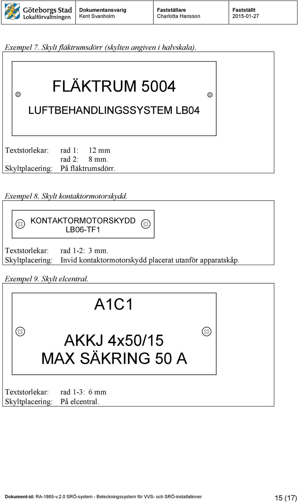 Exempel 8. Skylt kontaktormotorskydd. KONTAKTORMOTORSKYDD LB06-TF1 Textstorlekar: rad 1-2: 3 mm.