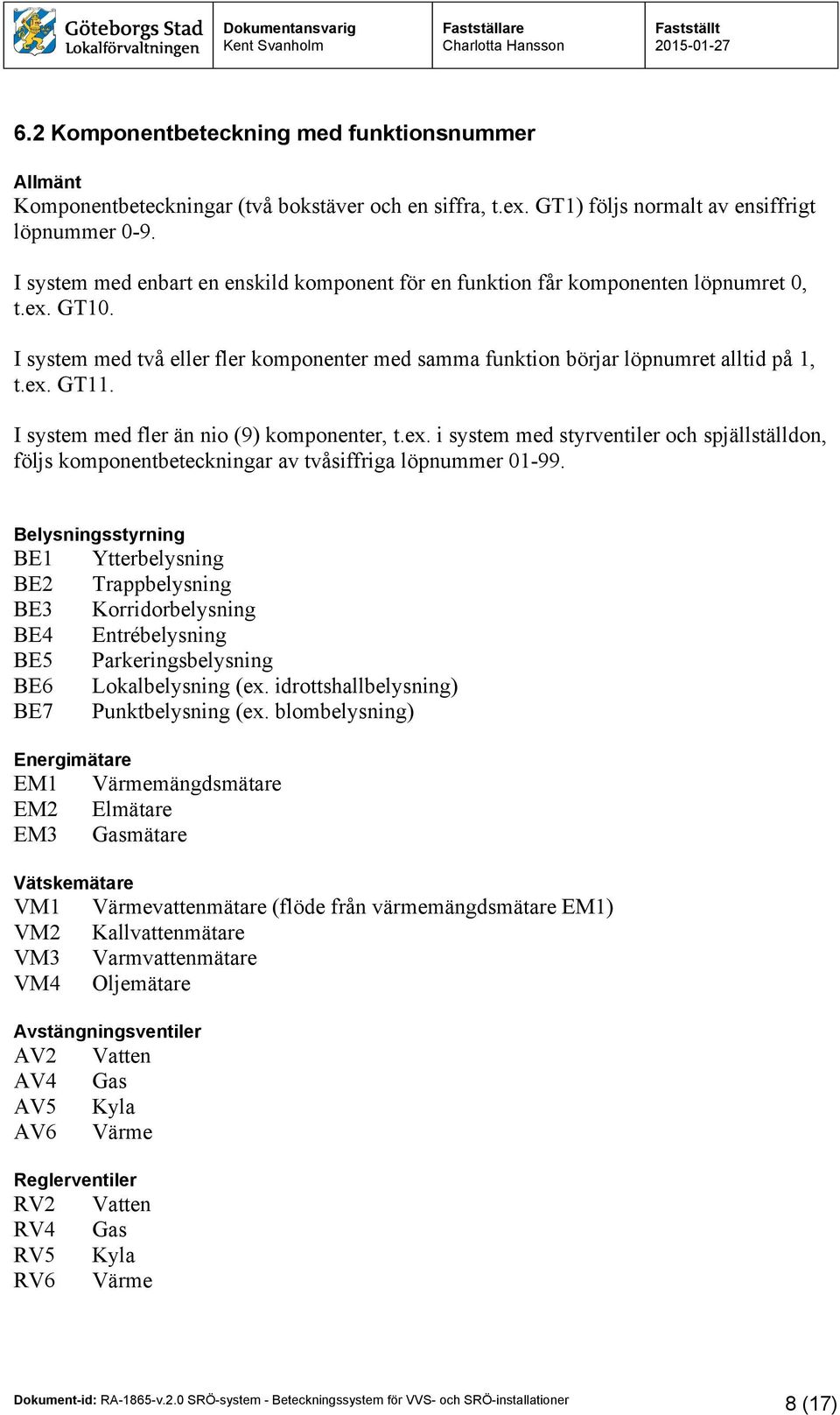 I system med fler än nio (9) komponenter, t.ex. i system med styrventiler och spjällställdon, följs komponentbeteckningar av tvåsiffriga löpnummer 01-99.