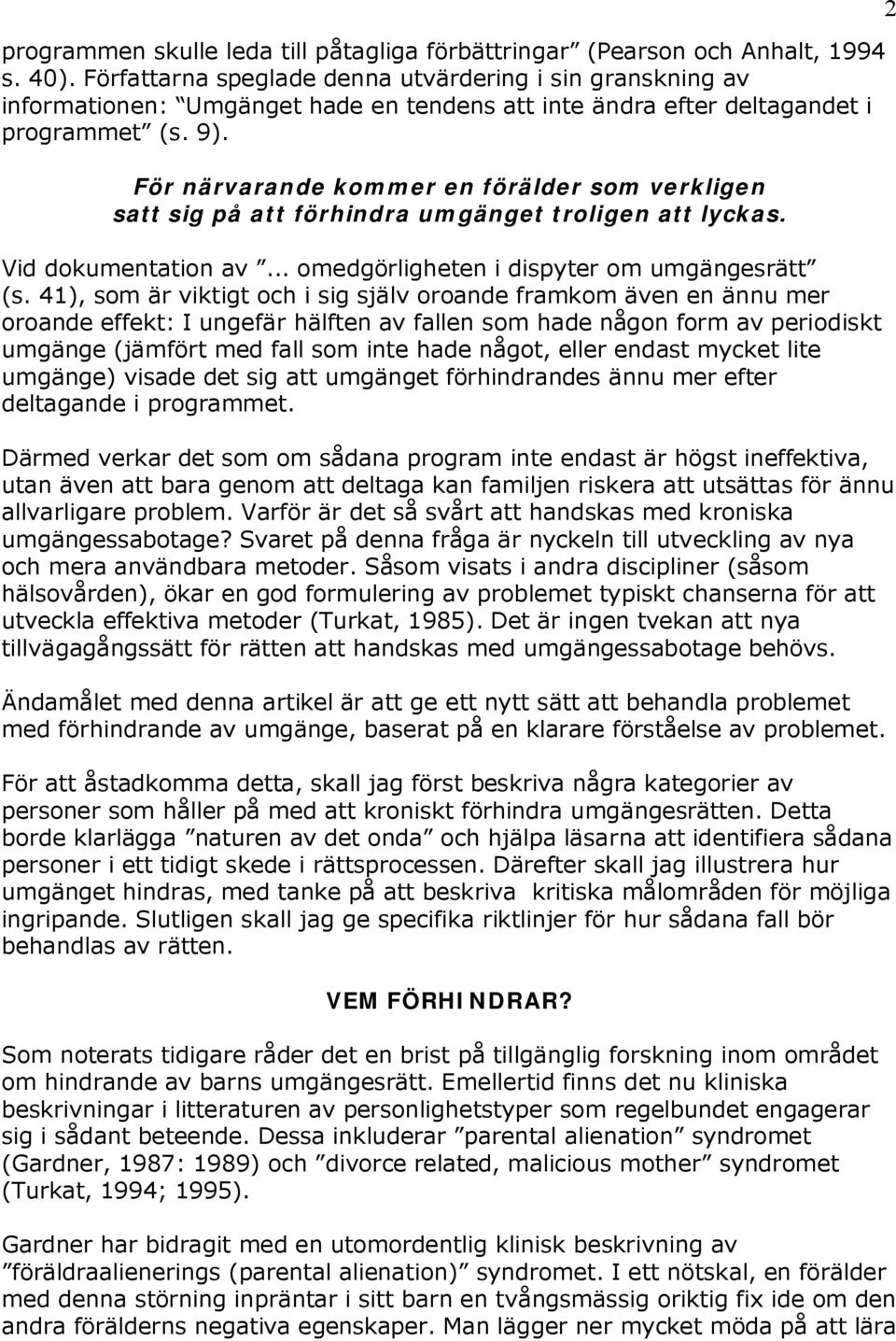 För närvarande kommer en förälder som verkligen satt sig på att förhindra umgänget troligen att lyckas. Vid dokumentation av... omedgörligheten i dispyter om umgängesrätt (s.