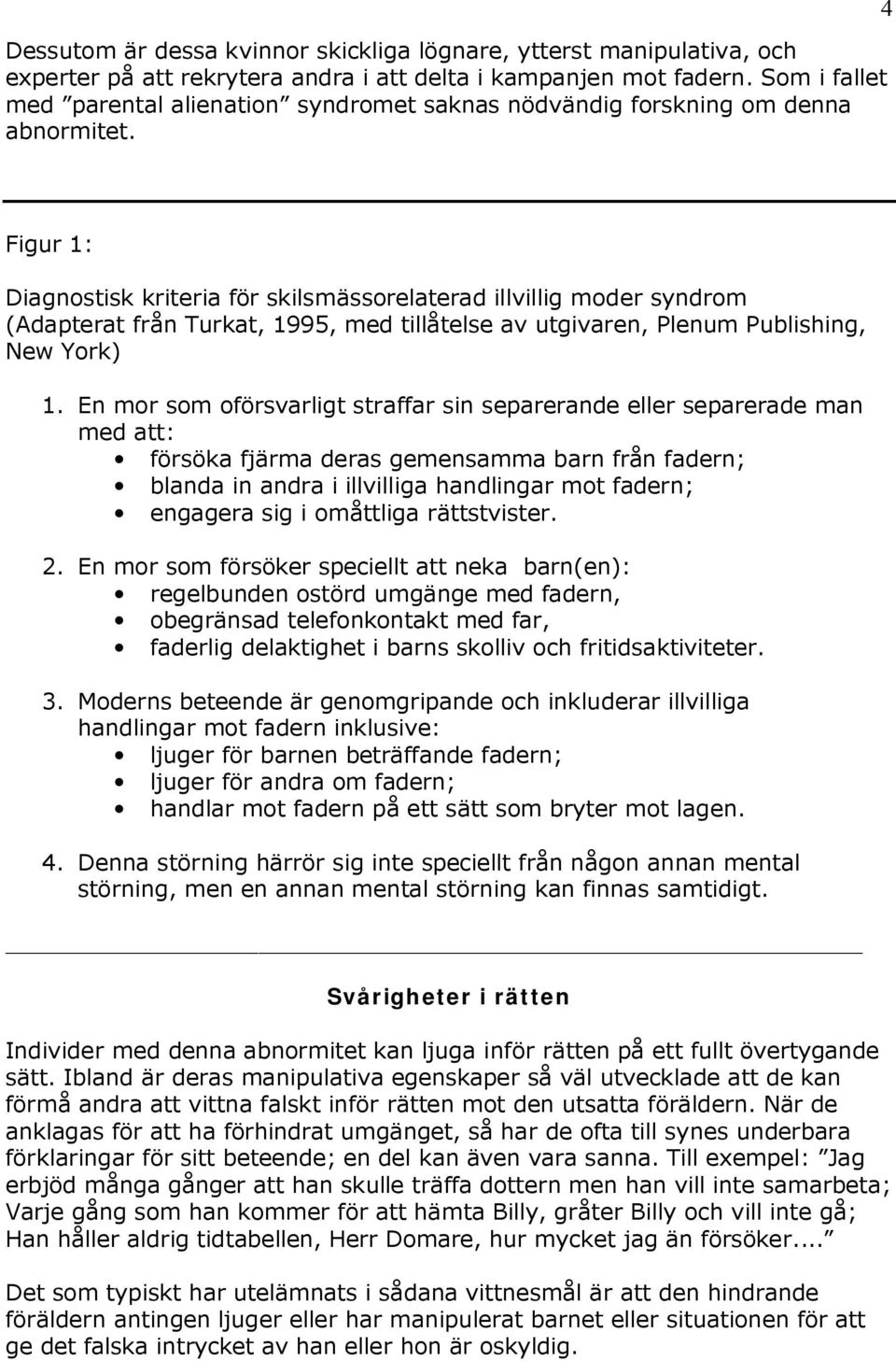 4 Figur 1: Diagnostisk kriteria för skilsmässorelaterad illvillig moder syndrom (Adapterat från Turkat, 1995, med tillåtelse av utgivaren, Plenum Publishing, New York) 1.