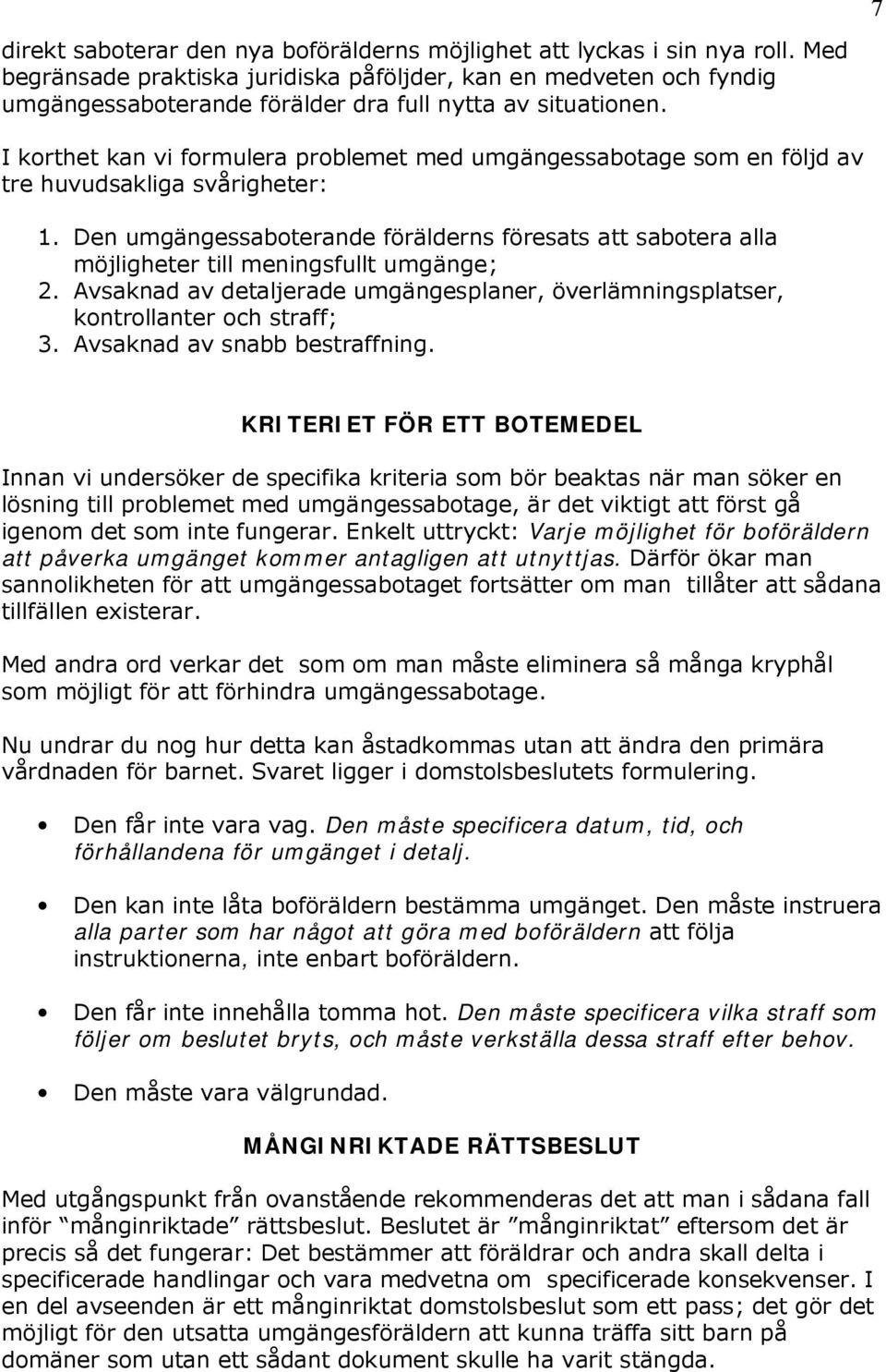 I korthet kan vi formulera problemet med umgängessabotage som en följd av tre huvudsakliga svårigheter: 1.