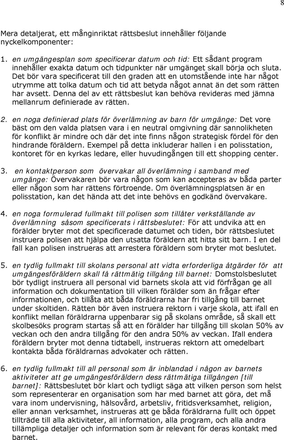 Det bör vara specificerat till den graden att en utomstående inte har något utrymme att tolka datum och tid att betyda något annat än det som rätten har avsett.