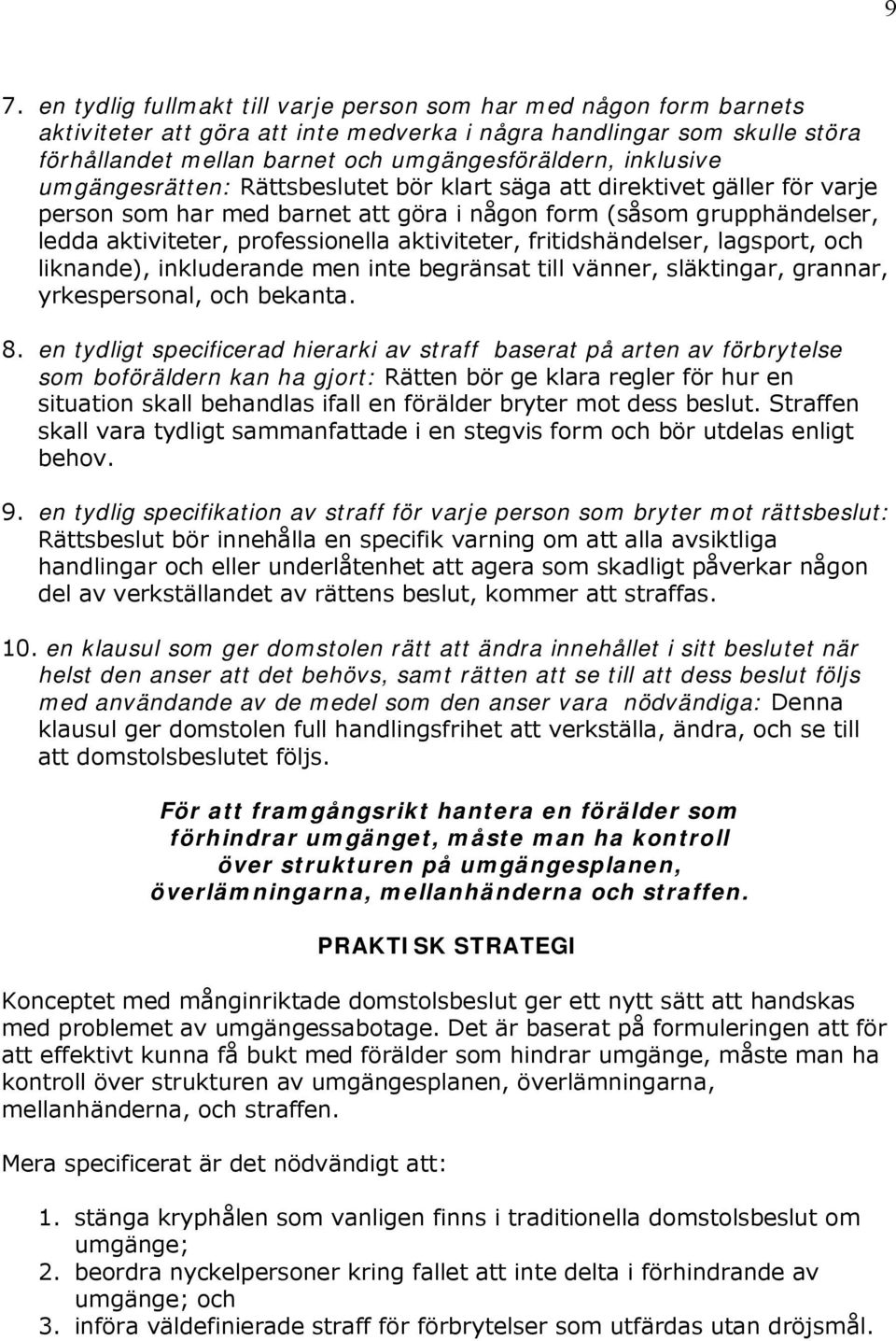 aktiviteter, fritidshändelser, lagsport, och liknande), inkluderande men inte begränsat till vänner, släktingar, grannar, yrkespersonal, och bekanta. 8.