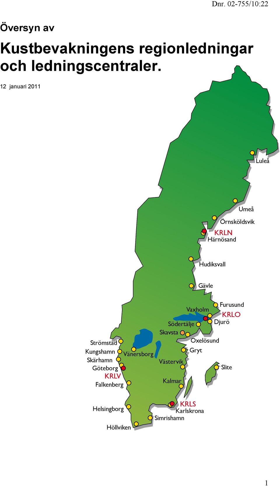 Kungshamn Vänersborg Skärhamn Göteborg KRLV Falkenberg Helsingborg Höllviken Furusund