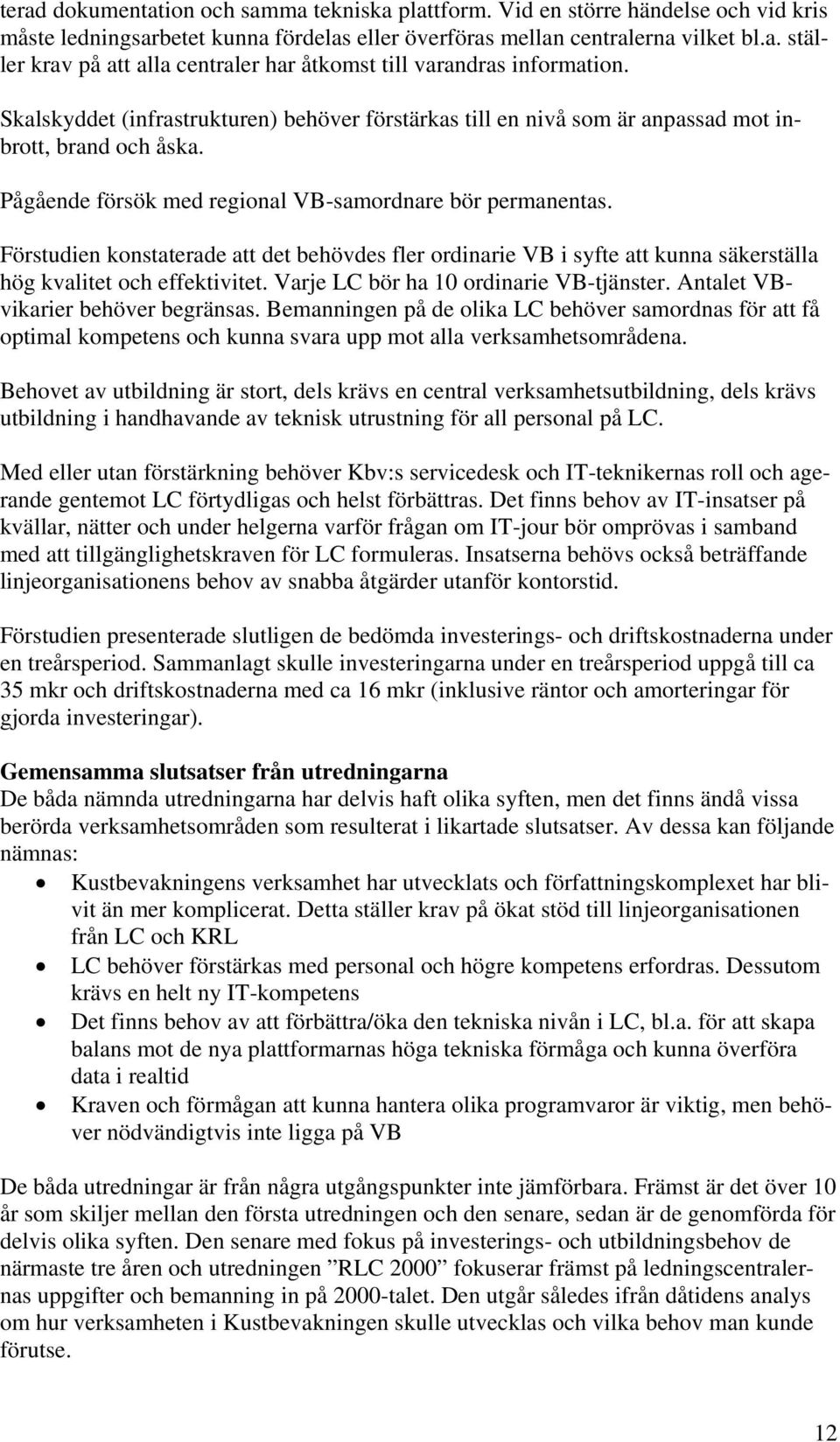 Förstudien konstaterade att det behövdes fler ordinarie VB i syfte att kunna säkerställa hög kvalitet och effektivitet. Varje LC bör ha 10 ordinarie VB-tjänster. Antalet VBvikarier behöver begränsas.