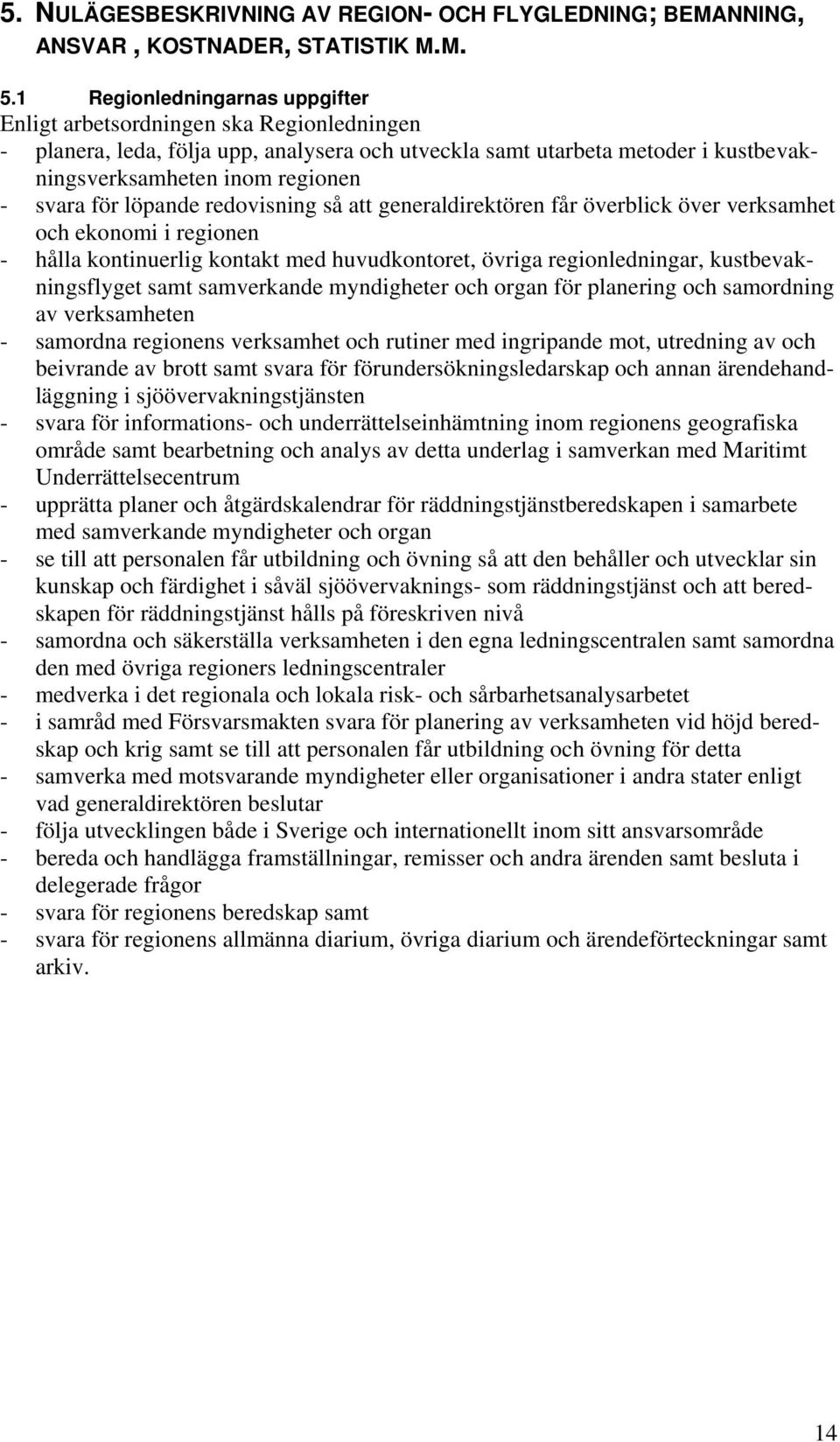 för löpande redovisning så att generaldirektören får överblick över verksamhet och ekonomi i regionen - hålla kontinuerlig kontakt med huvudkontoret, övriga regionledningar, kustbevakningsflyget samt