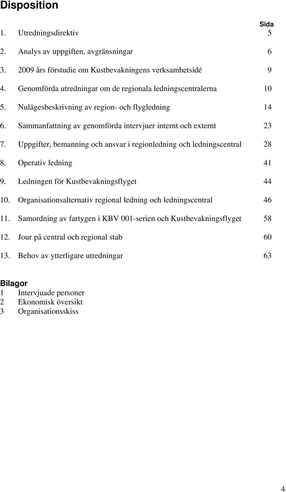 Uppgifter, bemanning och ansvar i regionledning och ledningscentral 28 8. Operativ ledning 41 9. Ledningen för Kustbevakningsflyget 44 10.