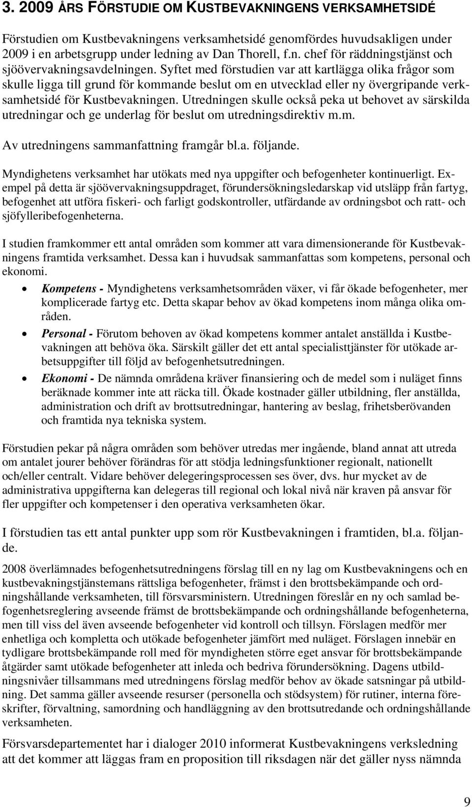 Utredningen skulle också peka ut behovet av särskilda utredningar och ge underlag för beslut om utredningsdirektiv m.m. Av utredningens sammanfattning framgår bl.a. följande.