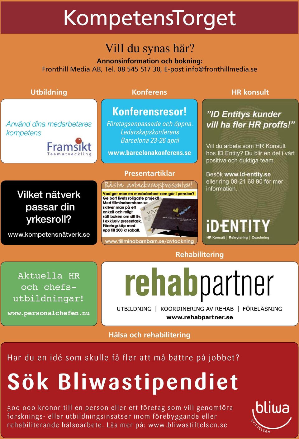 se HR konsult Presentartiklar Vilket nätverk passar din yrkesroll? www.kompetensnätverk.se Rehabilitering Aktuella HR och chefsutbildningar! www.personalchefen.