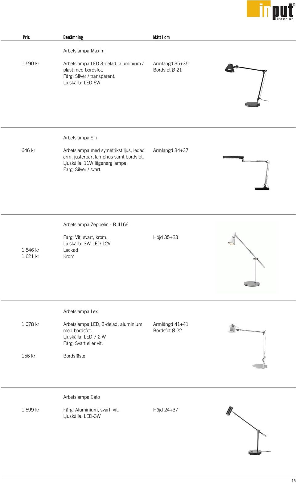 Färg: Silver / svart. Armlängd 34+37 1 546 kr 1 621 kr Arbetslampa Zeppelin - B 4166 Färg: Vit, svart, krom.