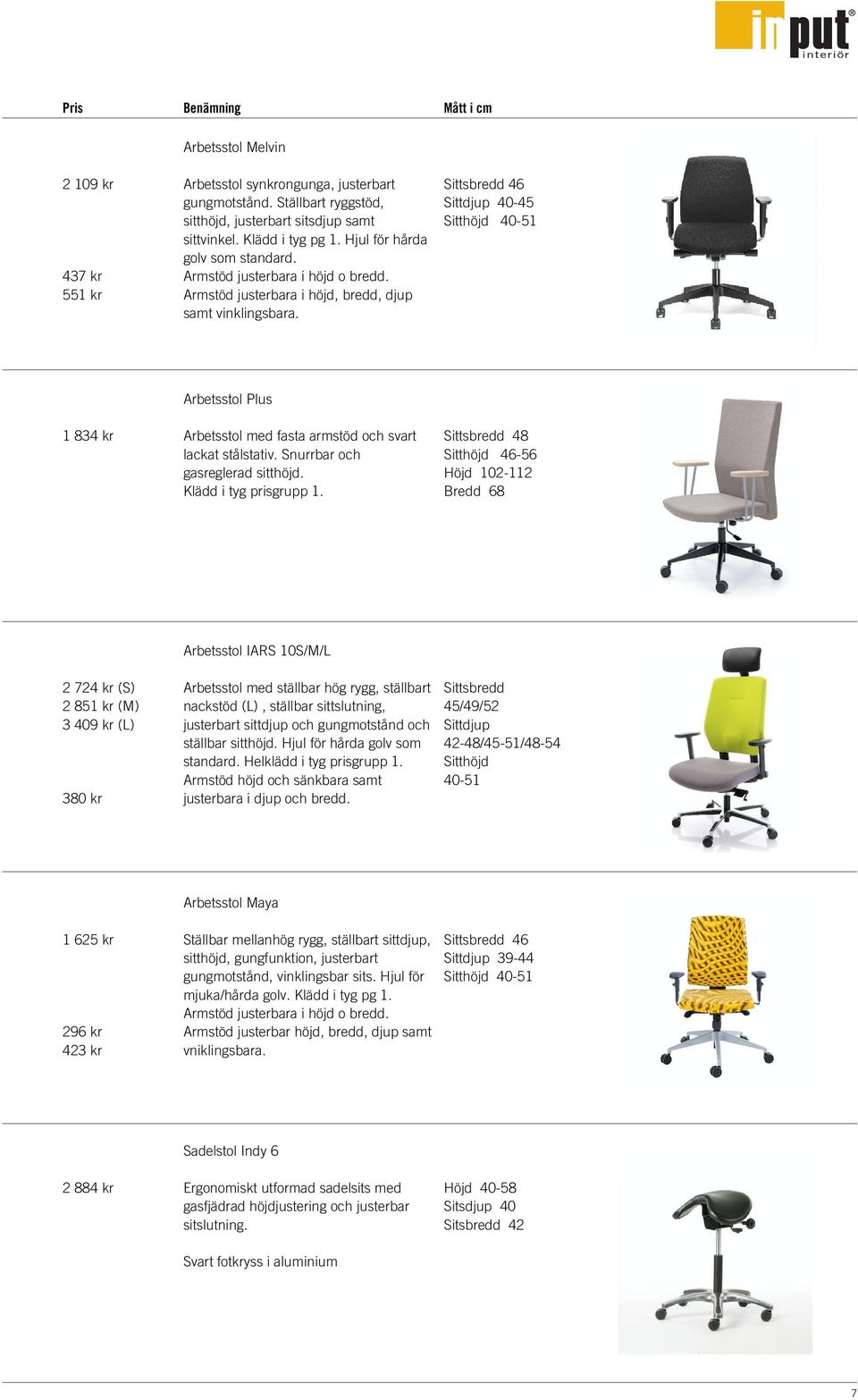 Sittsbredd 46 Sittdjup 40-45 Sitthöjd 40-51 Arbetsstol Plus 1 834 kr Arbetsstol med fasta armstöd och svart lackat stålstativ. Snurrbar och gasreglerad sitthöjd. Klädd i tyg prisgrupp 1.