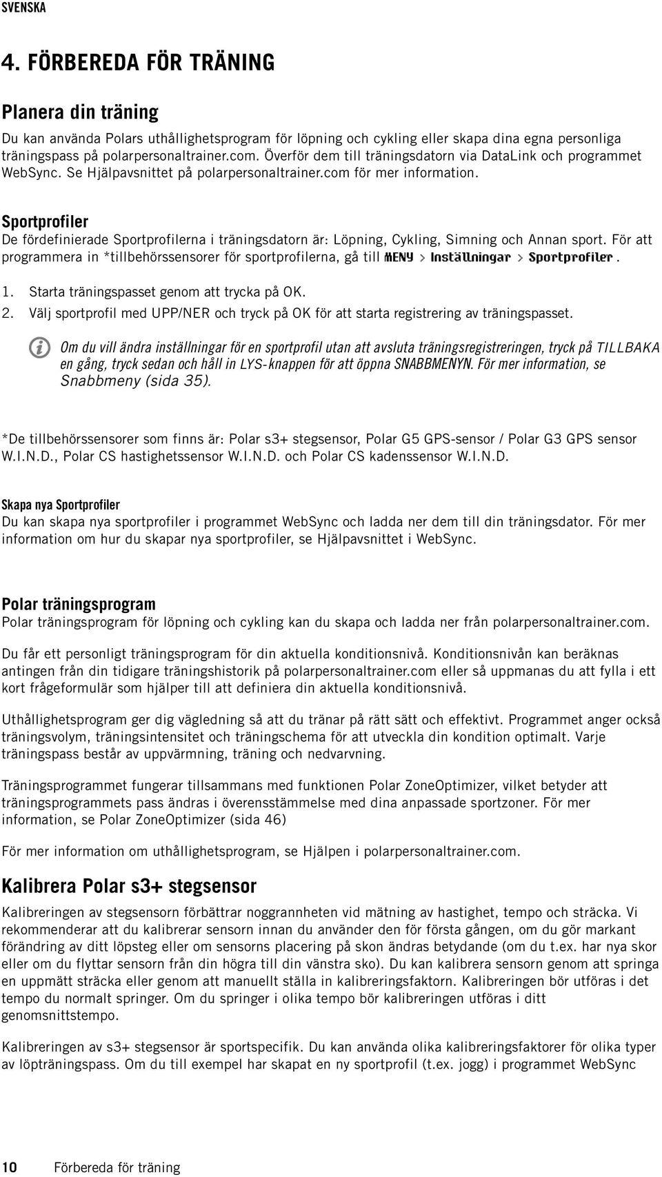 Sportprofiler De fördefinierade Sportprofilerna i träningsdatorn är: Löpning, Cykling, Simning och Annan sport.