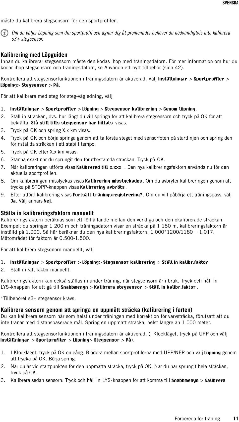 För mer information om hur du kodar ihop stegsensorn och träningsdatorn, se Använda ett nytt tillbehör (sida 42). Kontrollera att stegsensorfunktionen i träningsdatorn är aktiverad.