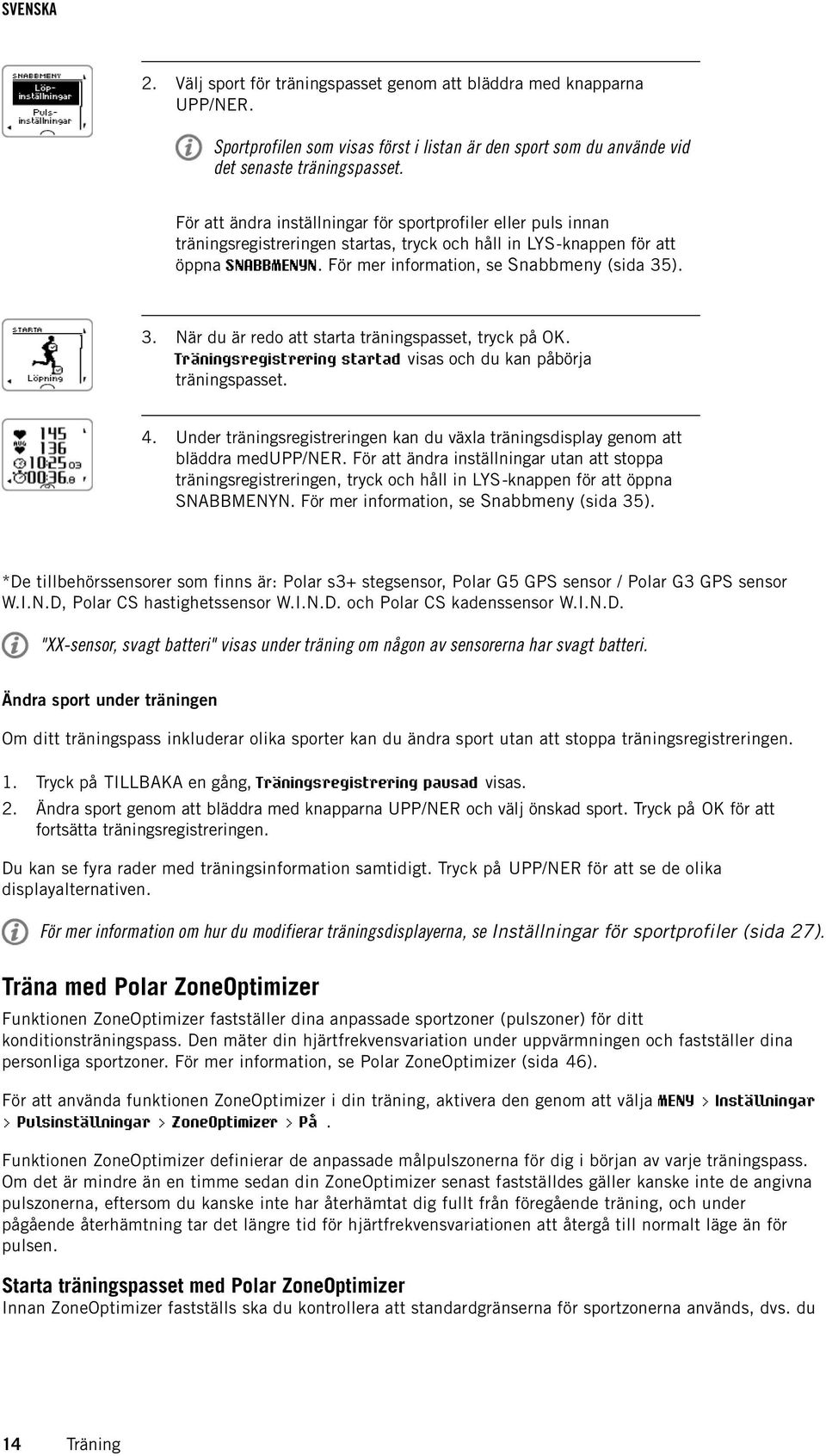 ). 3. När du är redo att starta träningspasset, tryck på OK. Träningsregistrering startad visas och du kan påbörja träningspasset. 4.