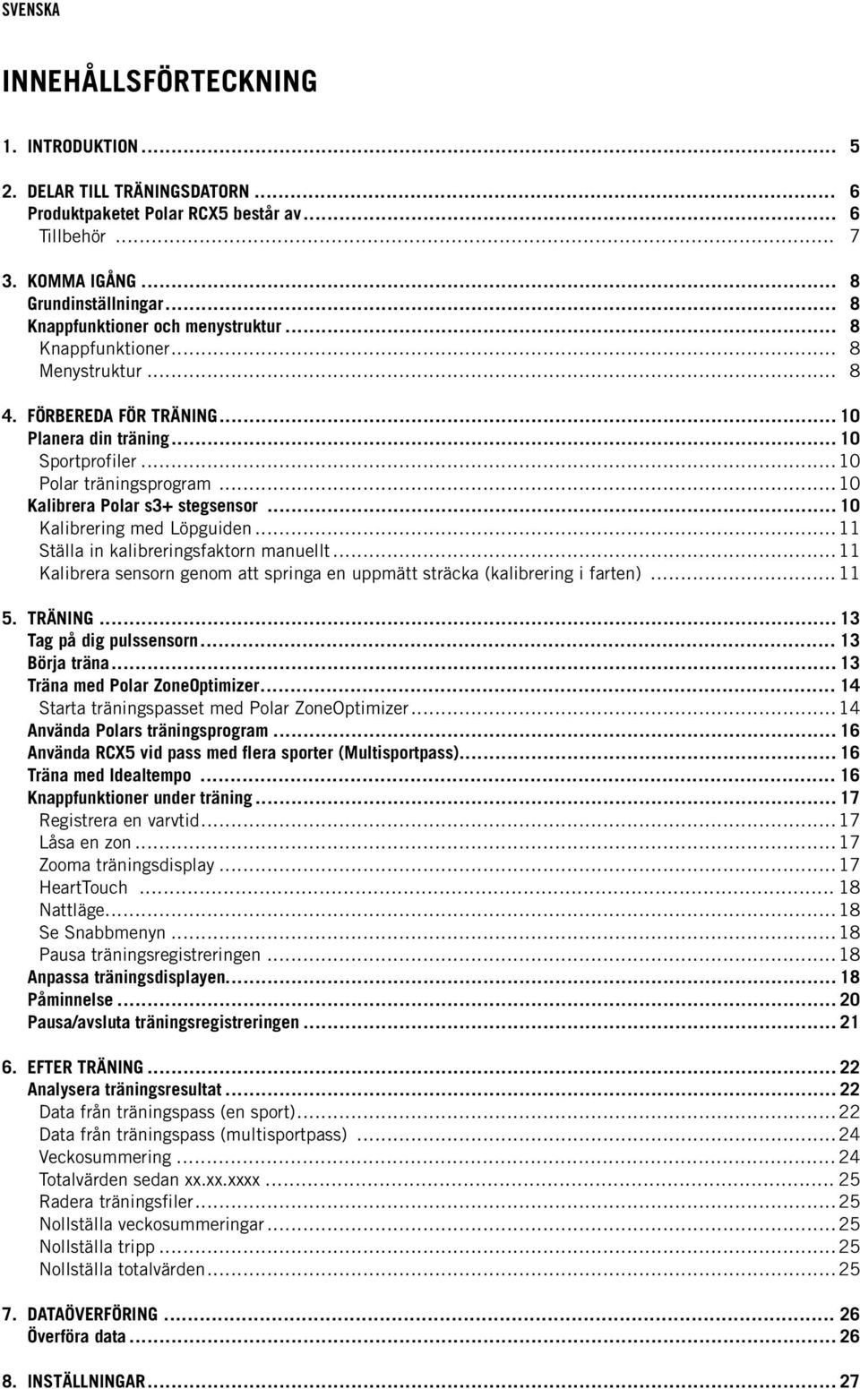 .. 10 Kalibrera Polar s3+ stegsensor... 10 Kalibrering med Löpguiden... 11 Ställa in kalibreringsfaktorn manuellt... 11 Kalibrera sensorn genom att springa en uppmätt sträcka (kalibrering i farten).