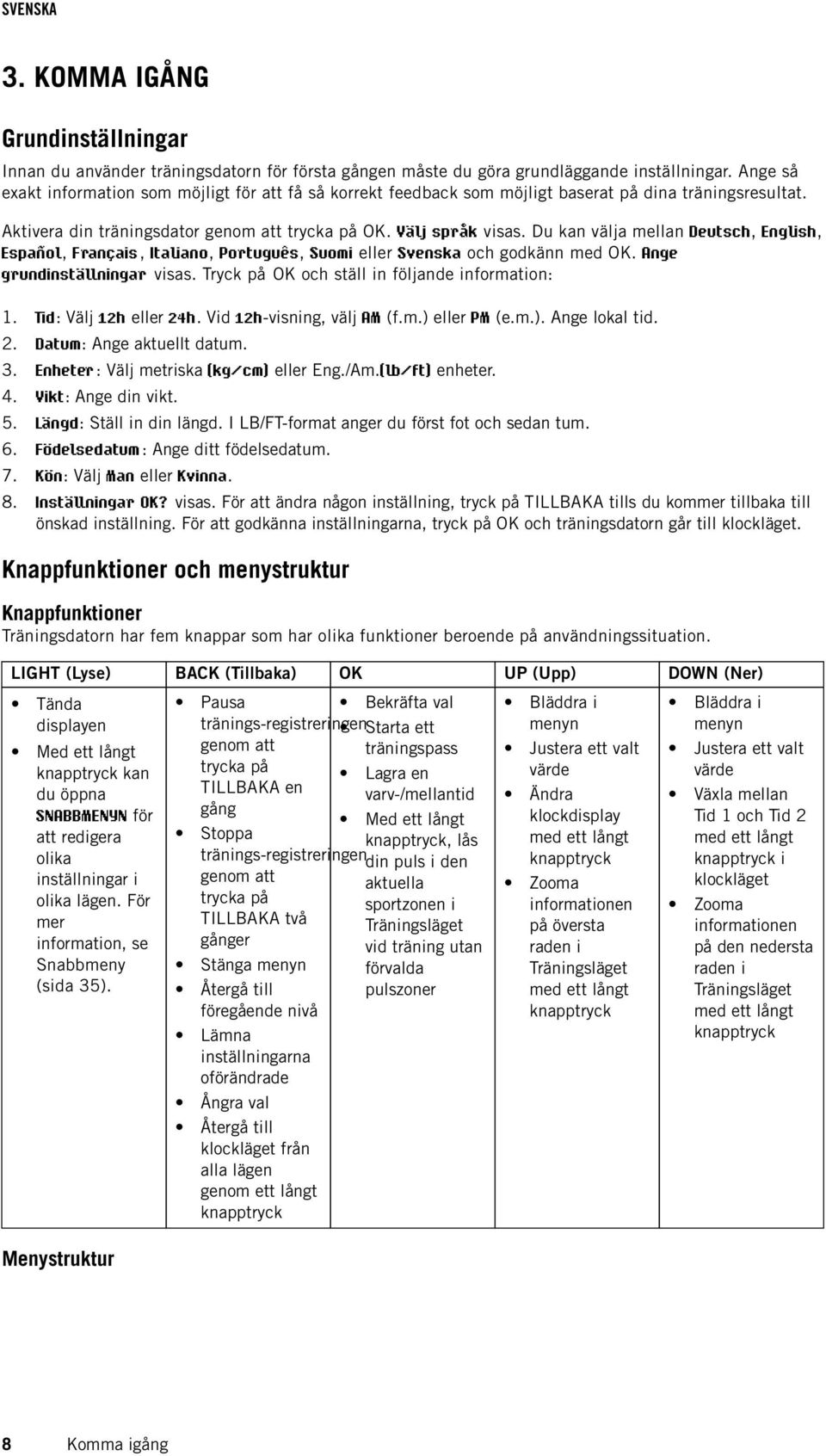 Du kan välja mellan Deutsch, English, Español, Français, Italiano, Português, Suomi eller Svenska och godkänn med OK. Ange grundinställningar visas. Tryck på OK och ställ in följande information: 1.