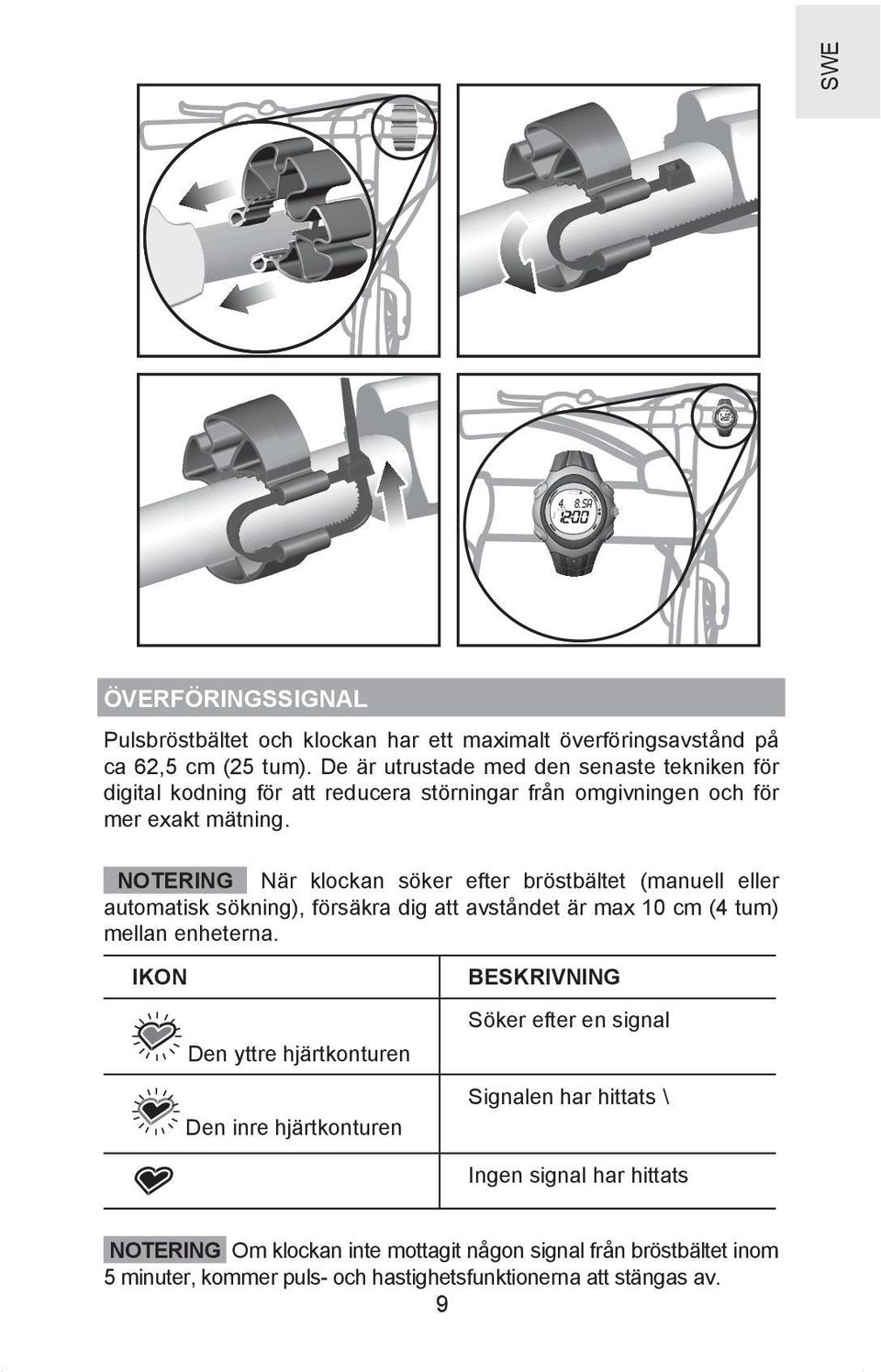 NOTERING När klockan söker efter bröstbältet (manuell eller automatisk sökning), försäkra dig att avståndet är max 10 cm (4 tum) mellan enheterna.