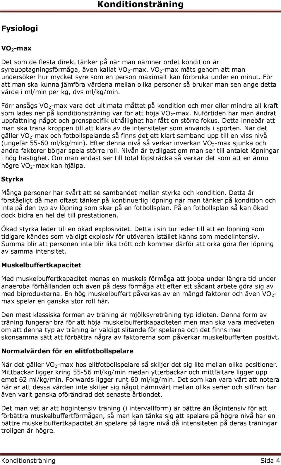 För att man ska kunna jämföra värdena mellan olika personer så brukar man sen ange detta värde i ml/min per kg, dvs ml/kg/min.