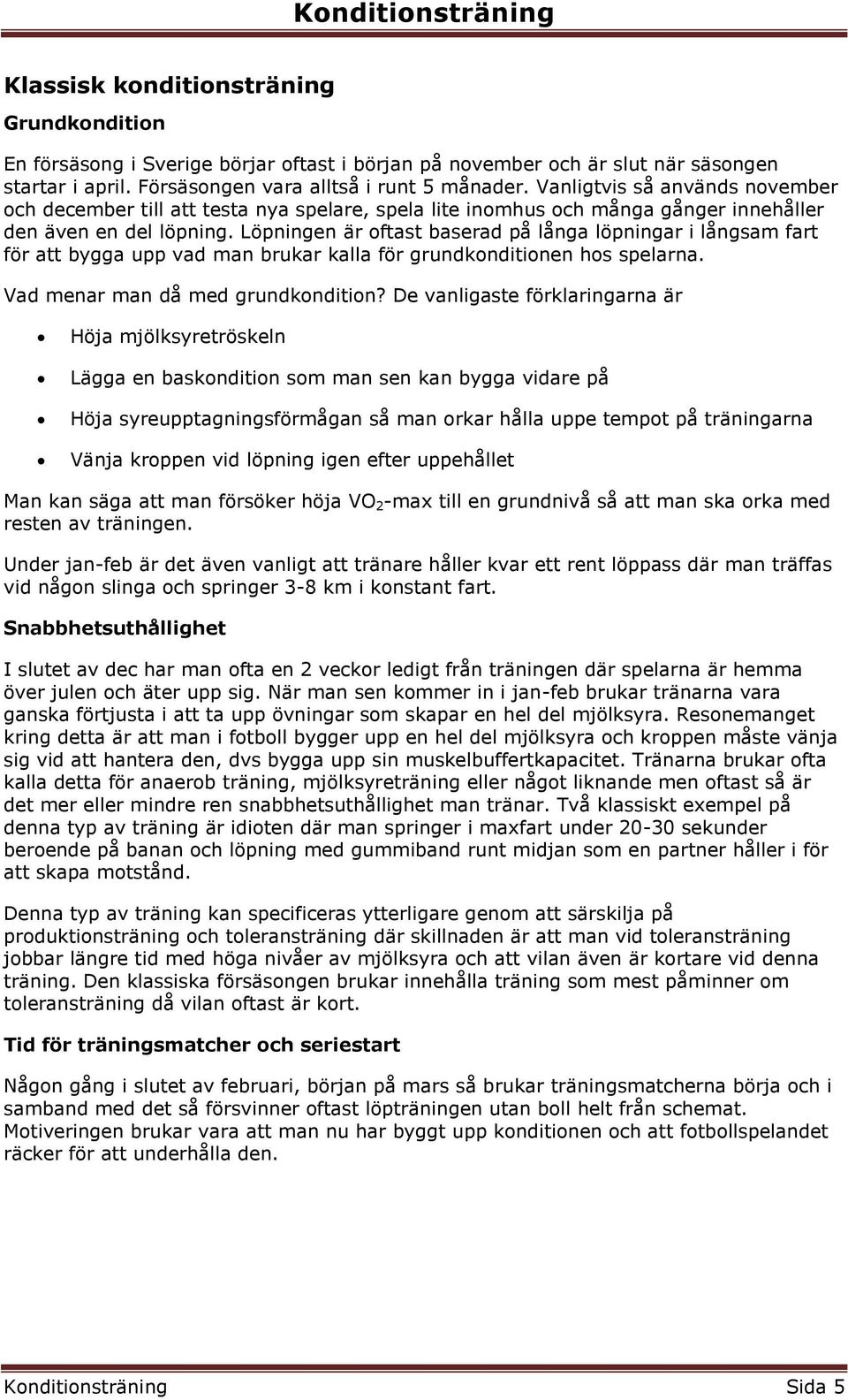 Löpningen är oftast baserad på långa löpningar i långsam fart för att bygga upp vad man brukar kalla för grundkonditionen hos spelarna. Vad menar man då med grundkondition?