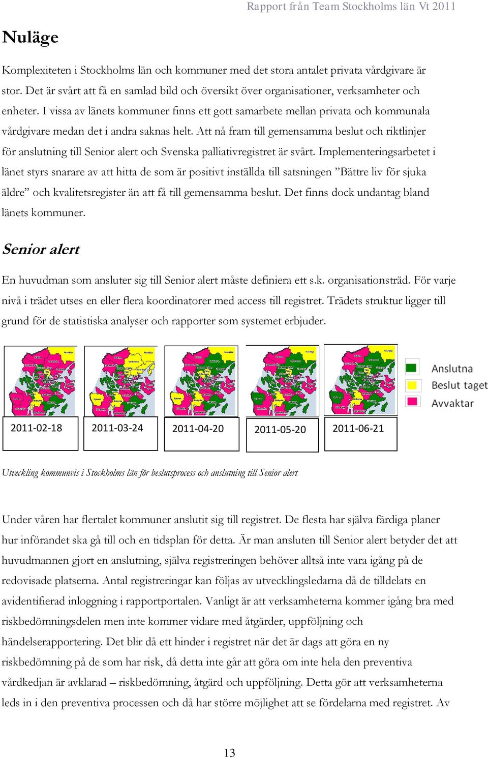 Att nå fram till gemensamma beslut och riktlinjer för anslutning till Senior alert och Svenska palliativregistret är svårt.